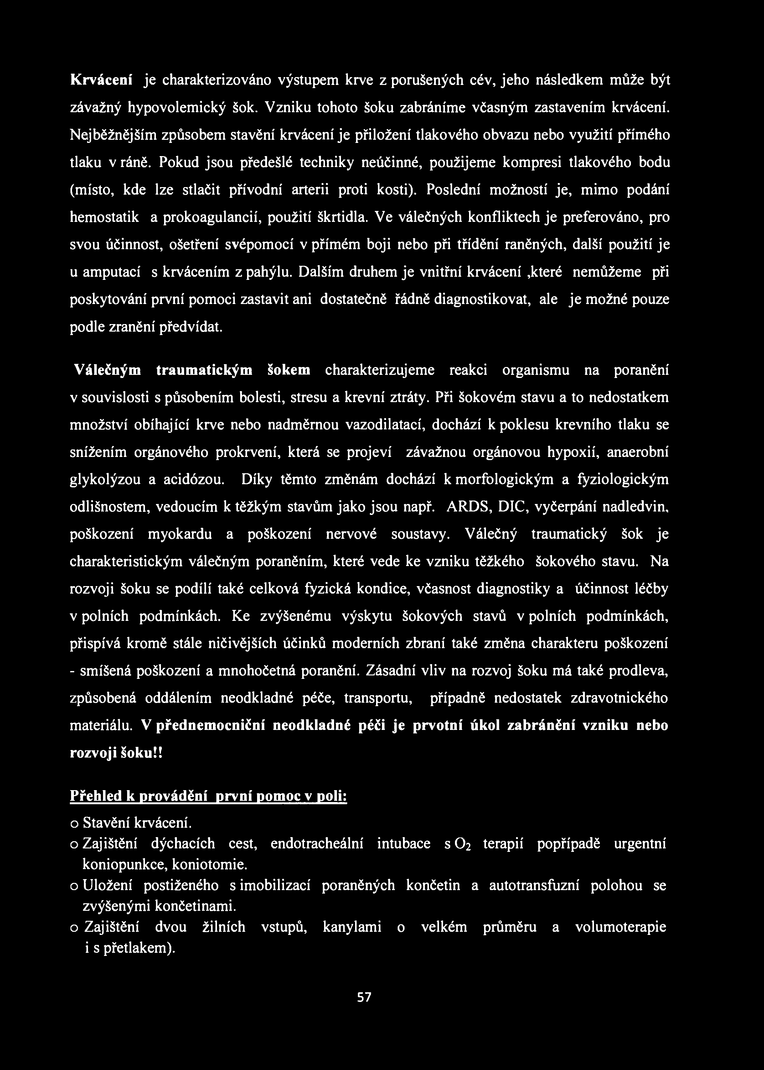 Krvácení je charakterizováno výstupem krve z porušených cév, jeho následkem může být závažný hypovolemický šok. Vzniku tohoto šoku zabráníme včasným zastavením krvácení.