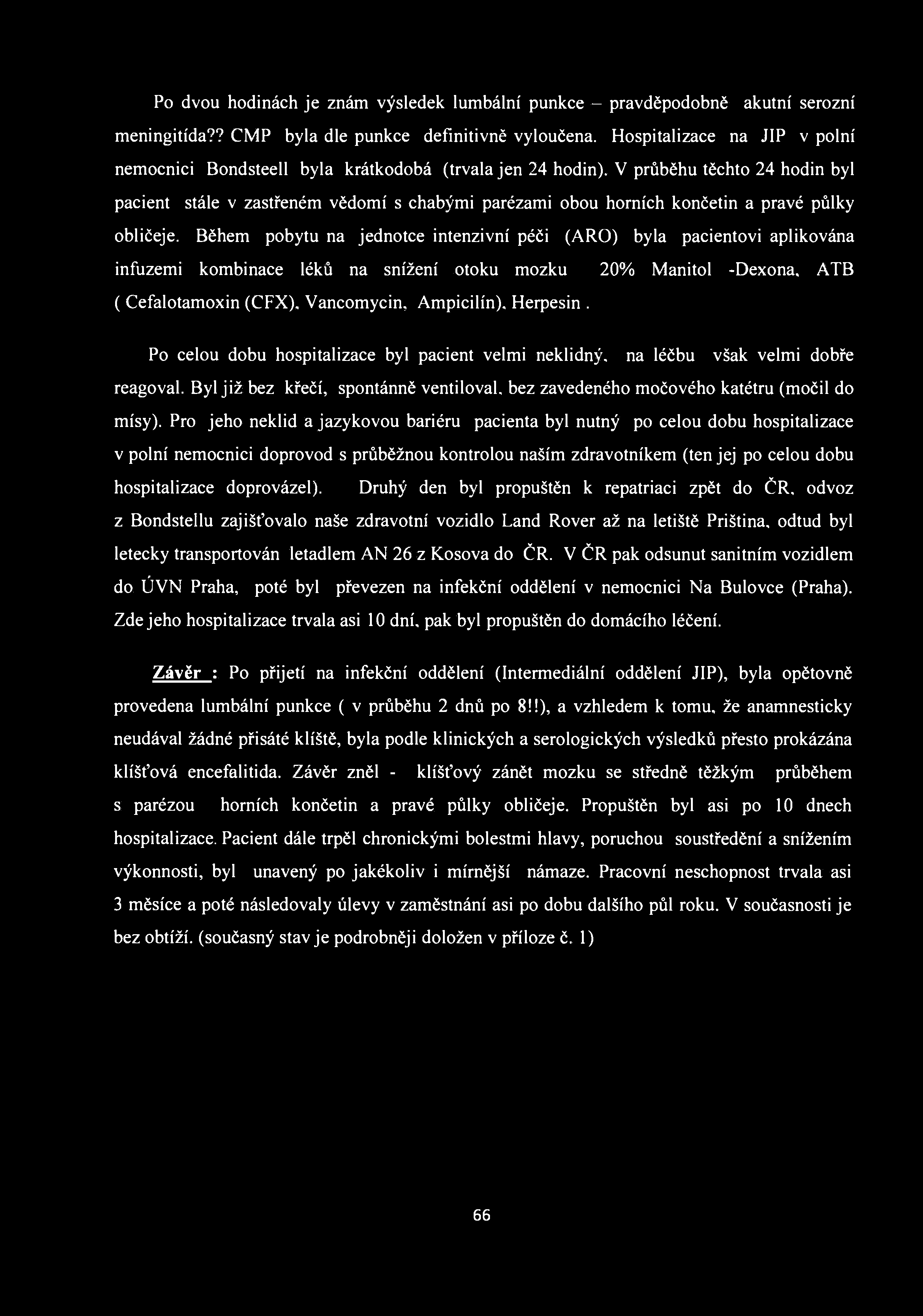 Po dvou hodinách je znám výsledek lumbální punkce - pravděpodobně akutní serozní meningitída?? CMP byla dle punkce definitivně vyloučena.