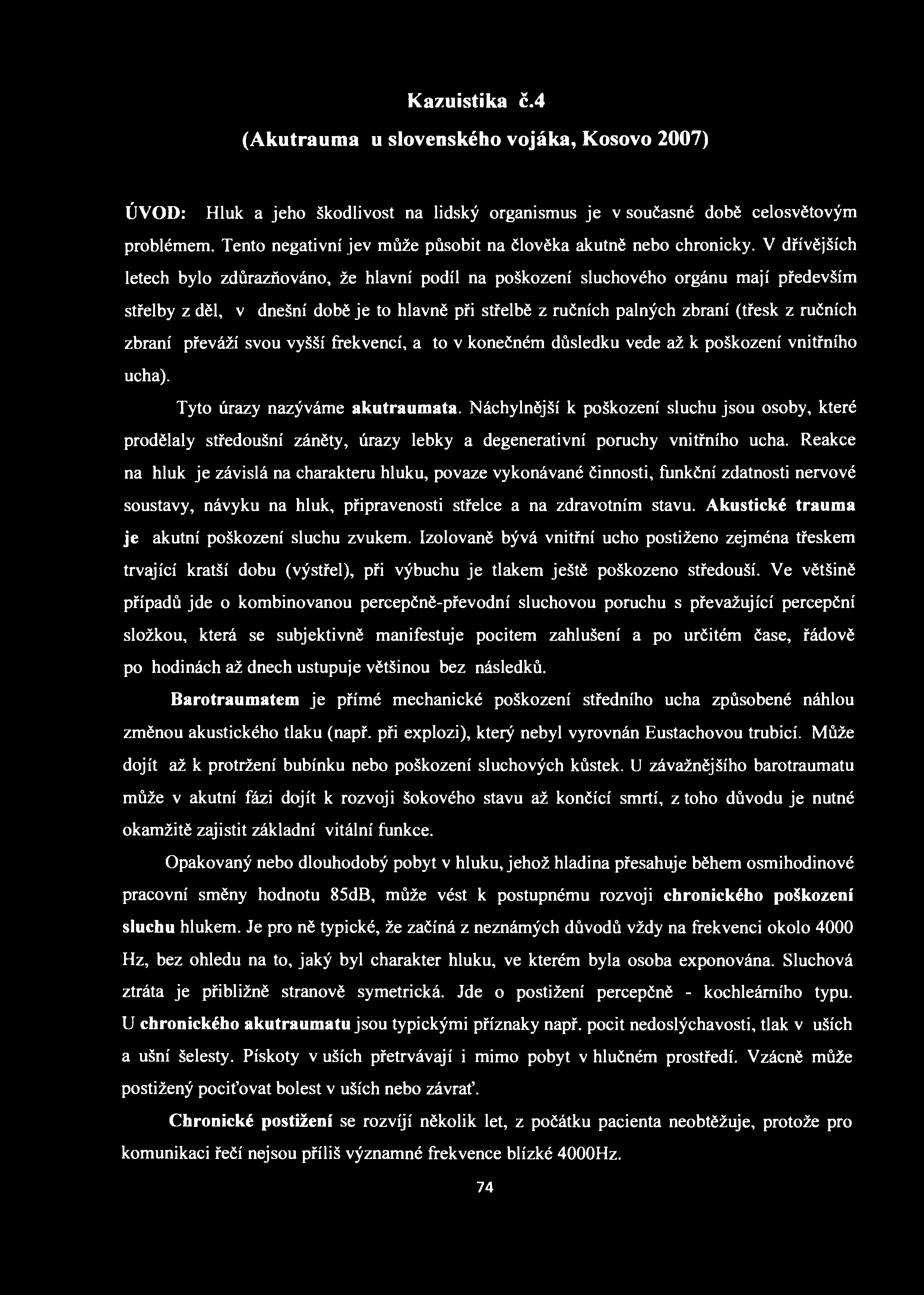 Kasuistika č.4 (Akutrauma u slovenského vojáka, Kosovo 2007) ÚVOD: Hluk a jeho škodlivost na lidský organismus je v současné době celosvětovým problémem.