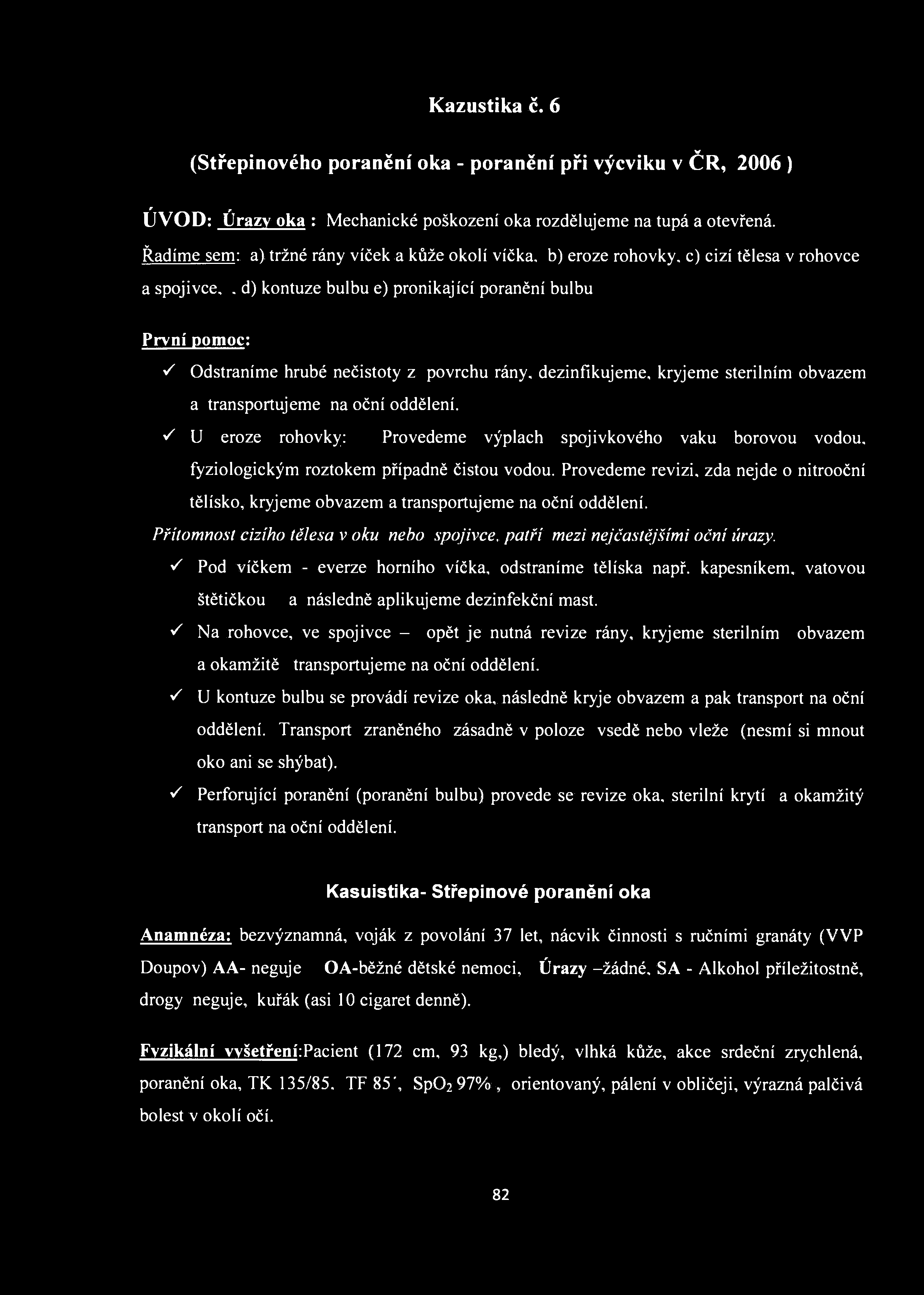 Kazustika č. 6 (Střepinového poranění oka - poranění při výcviku v ČR, 2006 ) r, UVOD: Úrazy oka : Mechanické poškození oka rozdělujeme na tupá a otevřená.