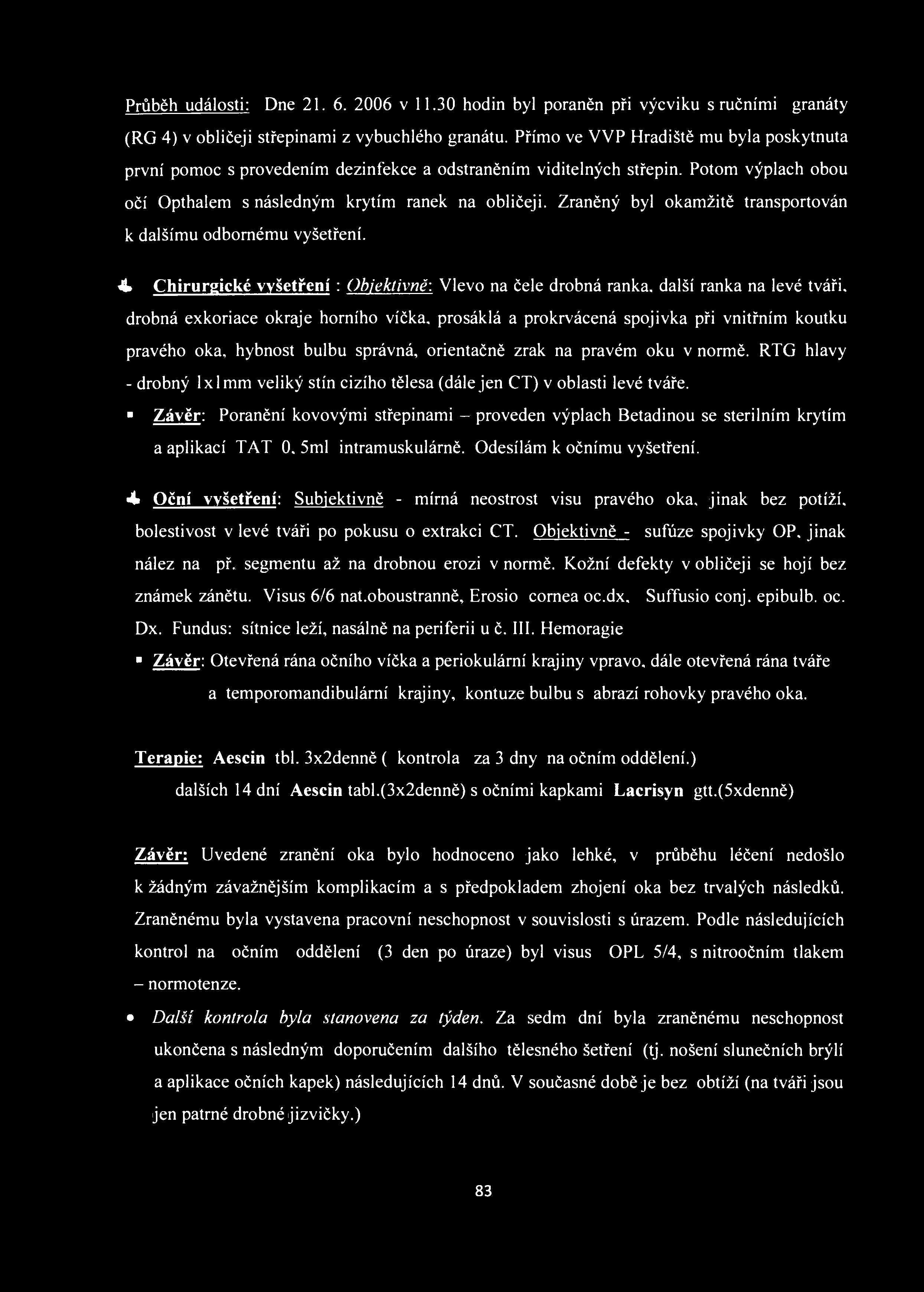 Průběh události: Dne 21. 6. 2006 v 11.30 hodin byl poraněn při výcviku s ručními granáty (RG 4) v obličeji střepinami z vybuchlého granátu.