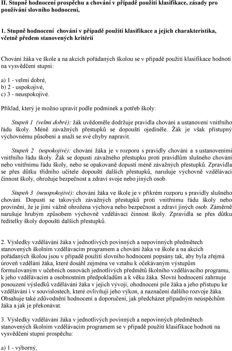 klasifikace hodnotí na vysvědčení stupni: a) 1 - velmi dobré, b) 2 - uspokojivé, c) 3 - neuspokojivé.