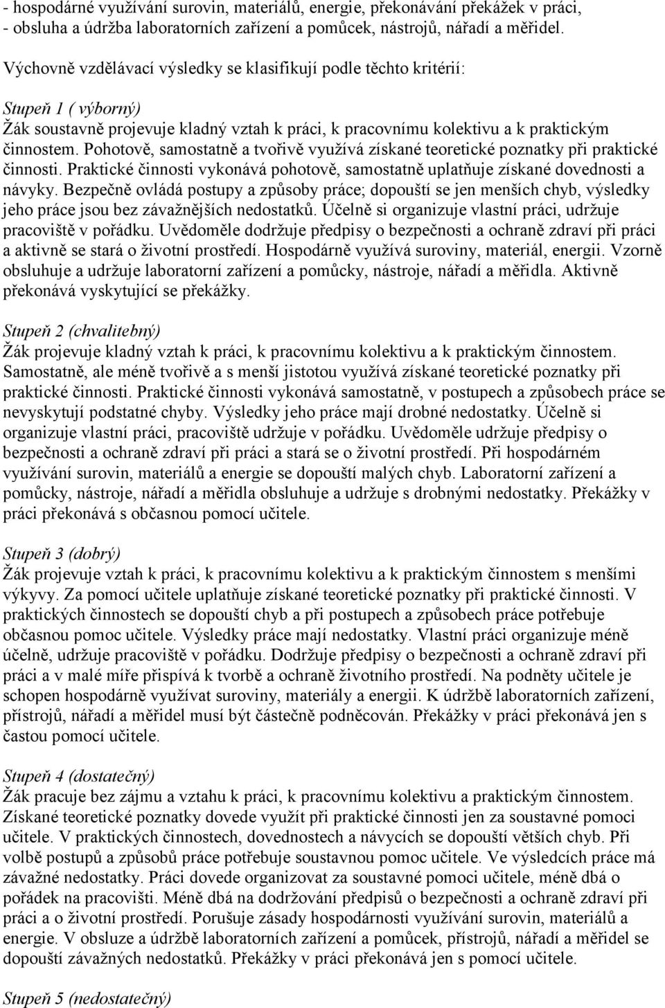 Pohotově, samostatně a tvořivě vyuţívá získané teoretické poznatky při praktické činnosti. Praktické činnosti vykonává pohotově, samostatně uplatňuje získané dovednosti a návyky.