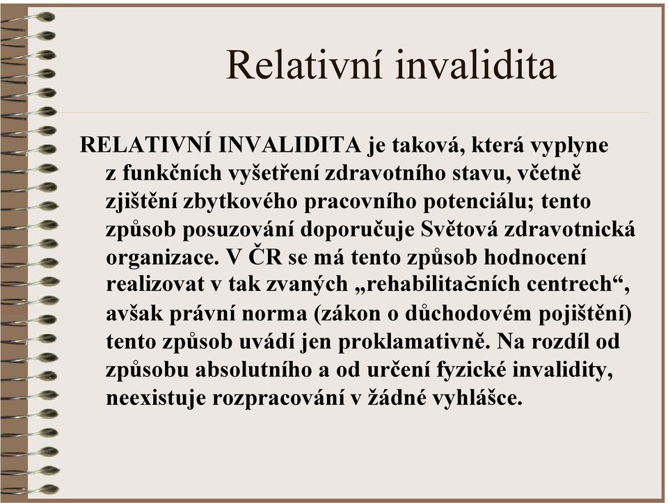 V ČR se má tento způsob hodnocení realizovat v tak zvaných rehabilitačních centrech, avšak právní norma (zákon o důchodovém