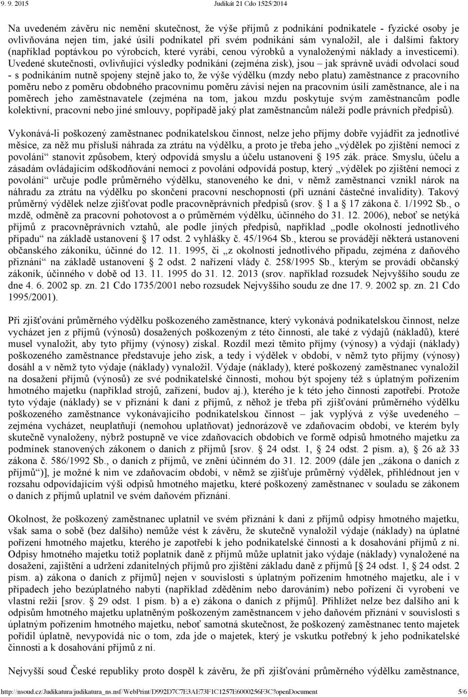 Uvedené skutečnosti, ovlivňující výsledky podnikání (zejména zisk), jsou jak správně uvádí odvolací soud s podnikáním nutně spojeny stejně jako to, že výše výdělku (mzdy nebo platu) zaměstnance z