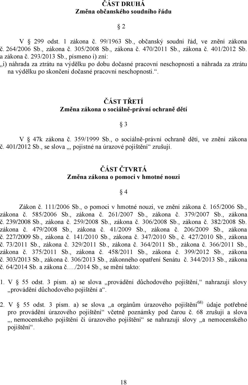 . ČÁST TŘETÍ Změna zákona o sociálně-právní ochraně dětí 3 V 47k zákona č. 359/1999 Sb., o sociálně-právní ochraně dětí, ve znění zákona č. 401/2012 Sb.