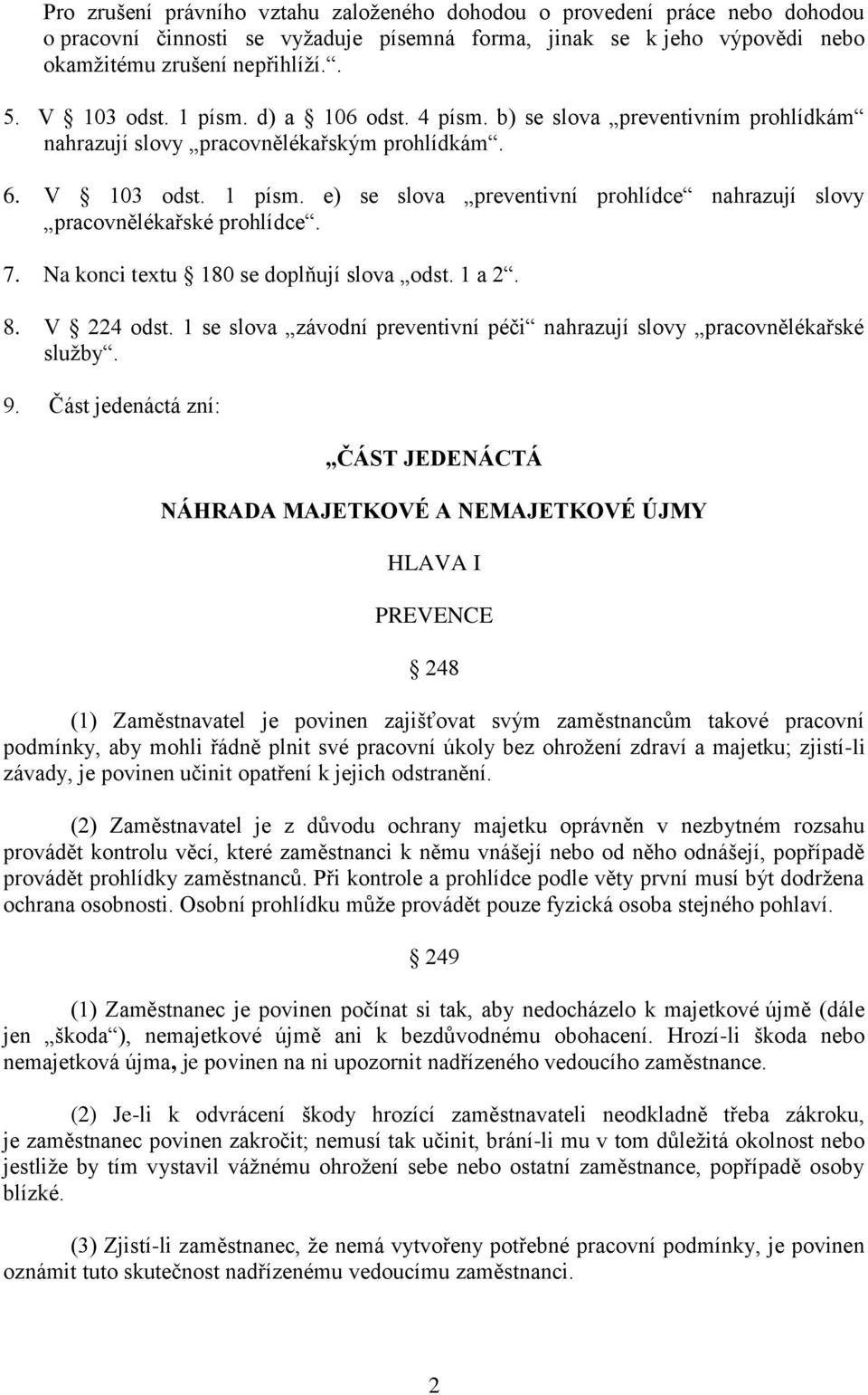 7. Na konci textu 180 se doplňují slova odst. 1 a 2. 8. V 224 odst. 1 se slova závodní preventivní péči nahrazují slovy pracovnělékařské služby. 9.