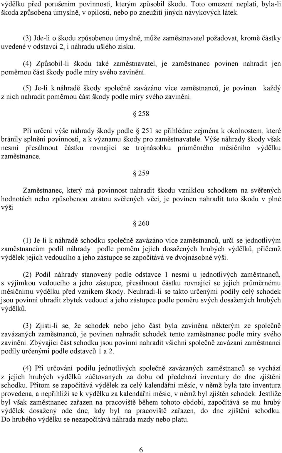 (4) Způsobil-li škodu také zaměstnavatel, je zaměstnanec povinen nahradit jen poměrnou část škody podle míry svého zavinění.