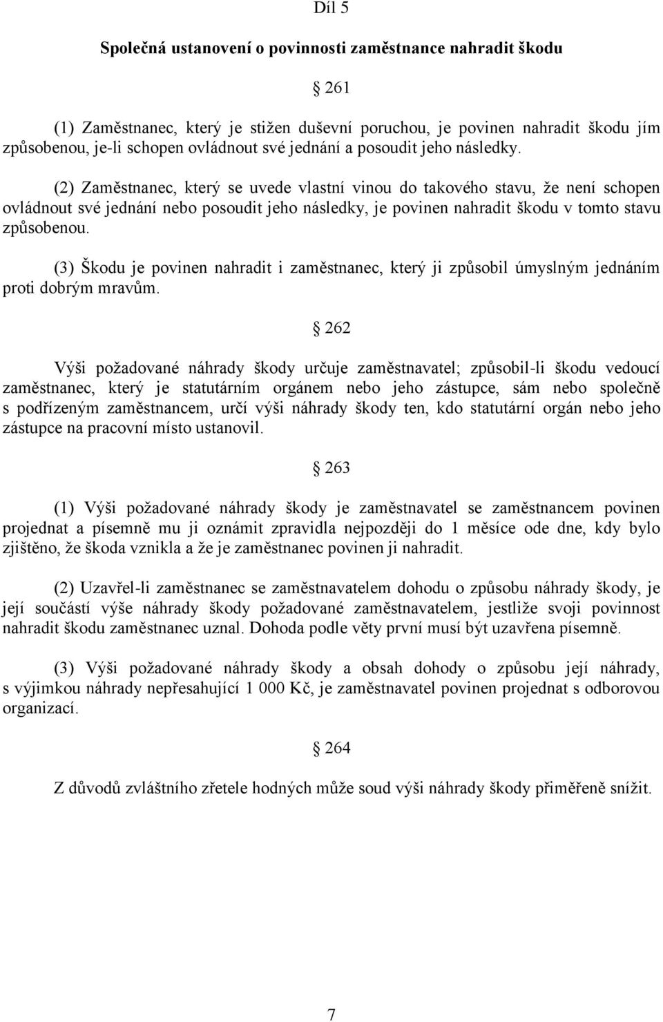 (2) Zaměstnanec, který se uvede vlastní vinou do takového stavu, že není schopen ovládnout své jednání nebo posoudit jeho následky, je povinen nahradit škodu v tomto stavu způsobenou.