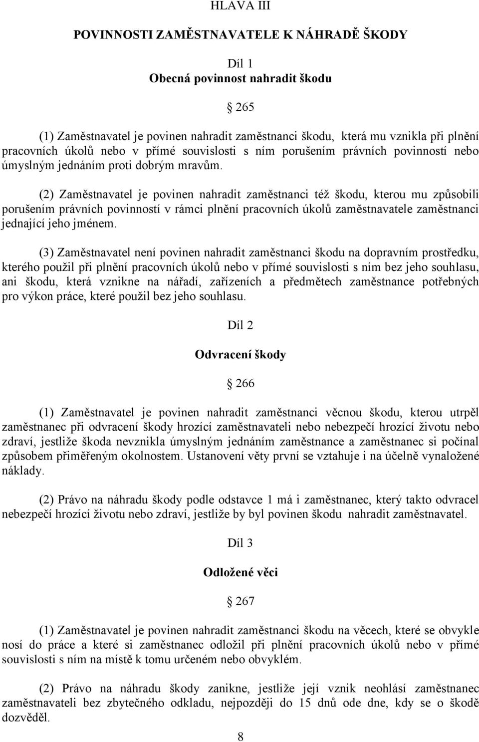 (2) Zaměstnavatel je povinen nahradit zaměstnanci též škodu, kterou mu způsobili porušením právních povinností v rámci plnění pracovních úkolů zaměstnavatele zaměstnanci jednající jeho jménem.