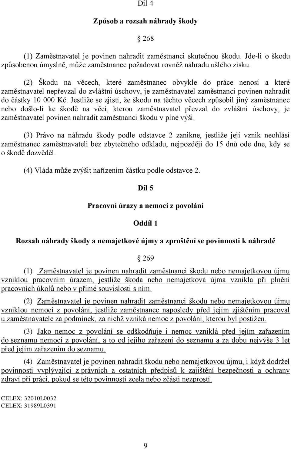 Jestliže se zjistí, že škodu na těchto věcech způsobil jiný zaměstnanec nebo došlo-li ke škodě na věci, kterou zaměstnavatel převzal do zvláštní úschovy, je zaměstnavatel povinen nahradit zaměstnanci