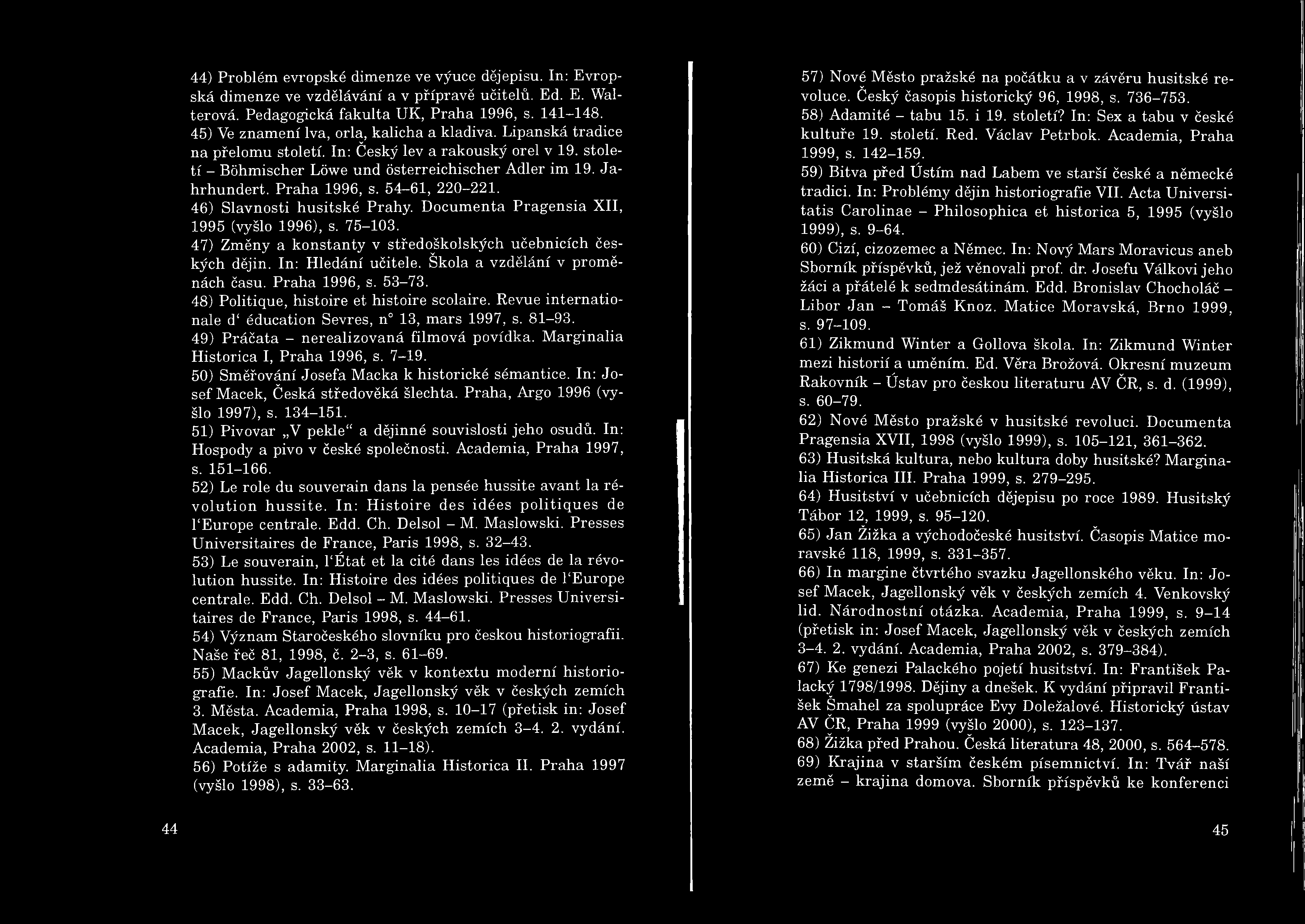 44) Problém evropské dimenze ve výuce dějepisu. In: Evropská dimenze ve vzdělávání a v přípravě učitelů. Ed. E. Walterová. Pedagogická fakulta UK, Praha 1996, s. 141-148.