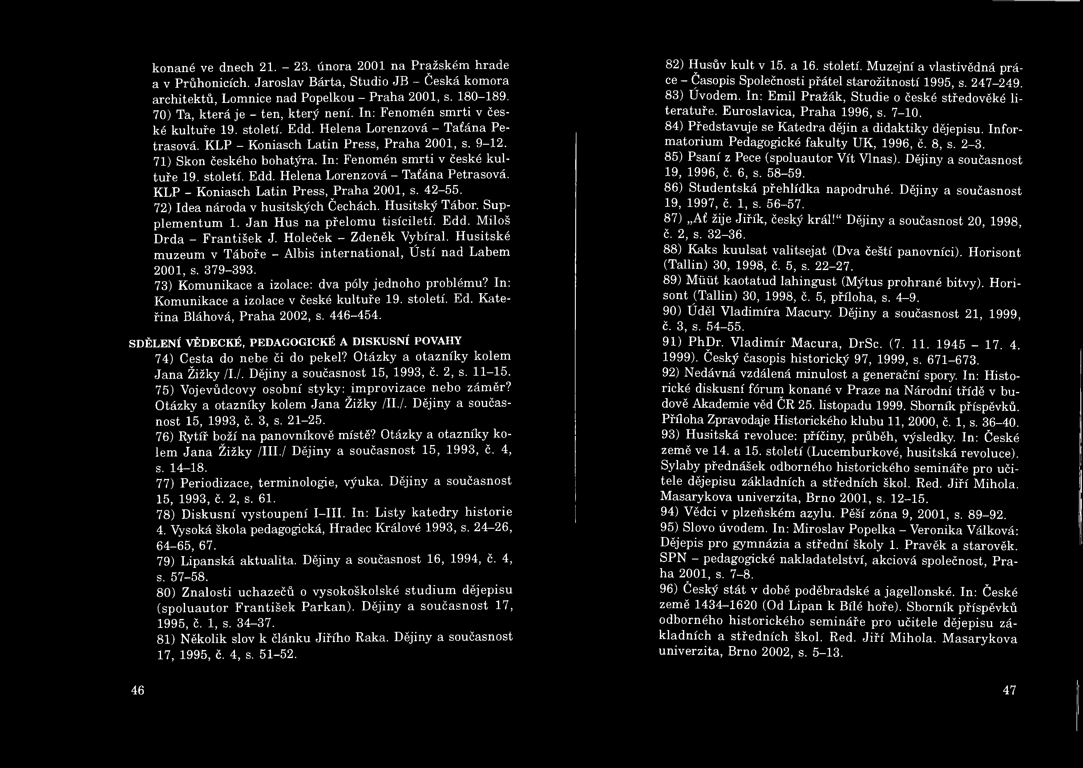 konané ve dnech 21. - 23. února 2001 na Pražském hrade a v Průhonicích. Jaroslav Bárta, Studio JB - Česká komora architektů, Lomnice nad Popelkou - Praha 2001, s. 180-189.