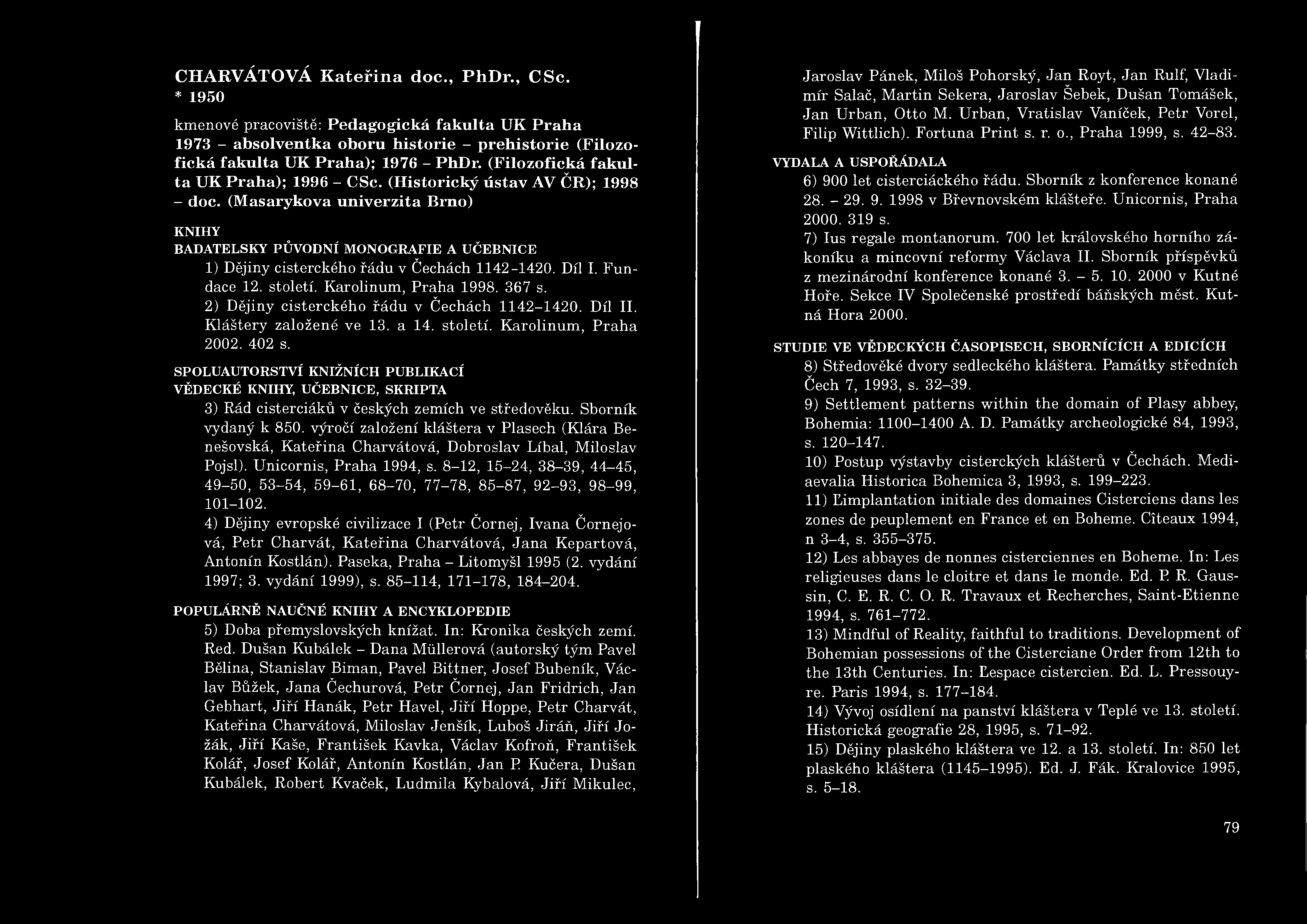 CHARVÁTOVÁ Kateřina doc., PhDr., CSc. * 1950 kmenové pracoviště: Pedagogická fakulta UK Praha 1973 - absolventka oboru historie - prehistorie (Filozofická fakulta UK Praha); 1976 - PhDr.