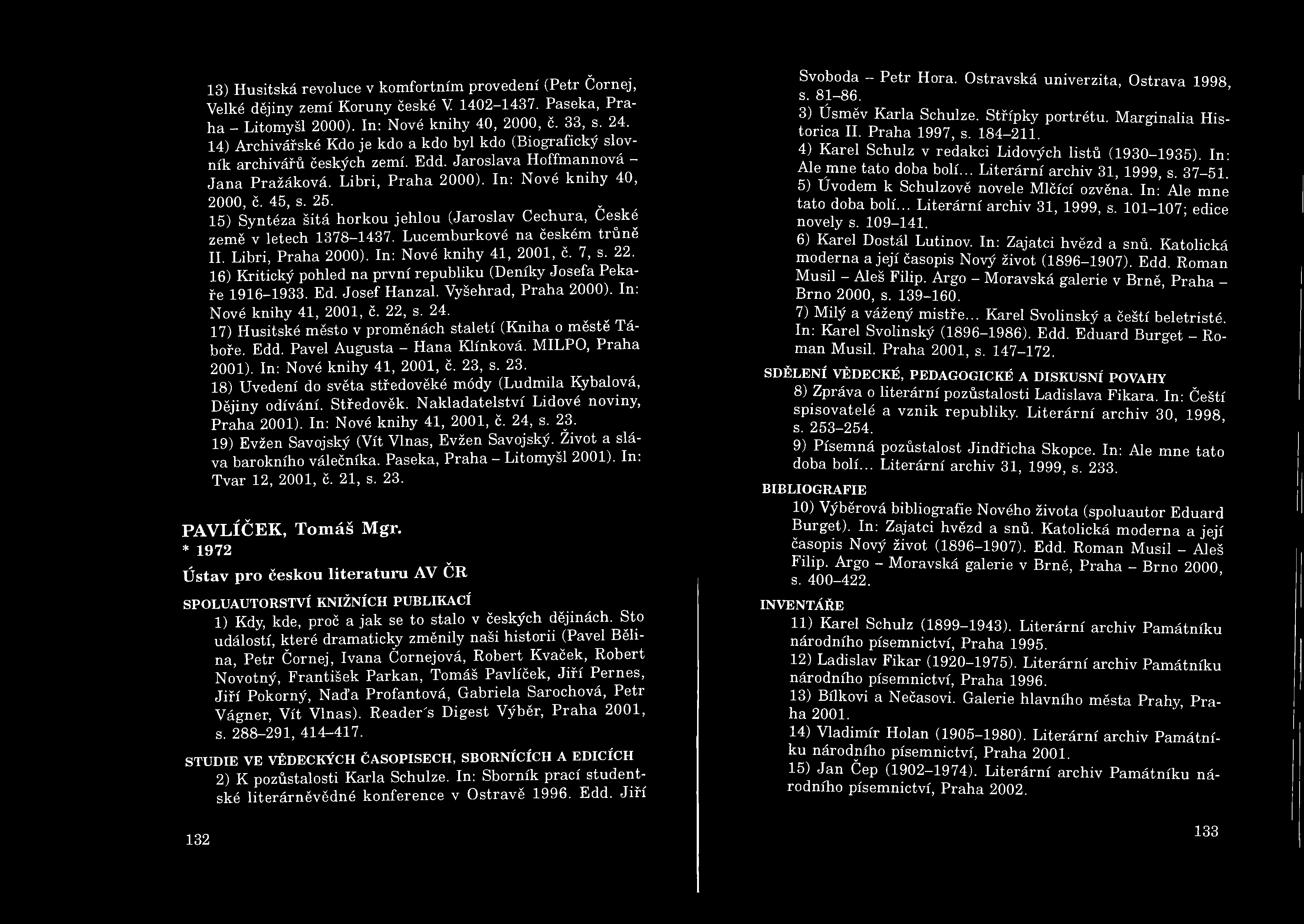 13) Husitská revoluce v komfortním provedení (Petr Čornej, Velké dějiny zemí Koruny české V 1402-1437. Paseka, Praha - Litomyšl 2000). In: Nové knihy 40, 2000, č. 33, s. 24.