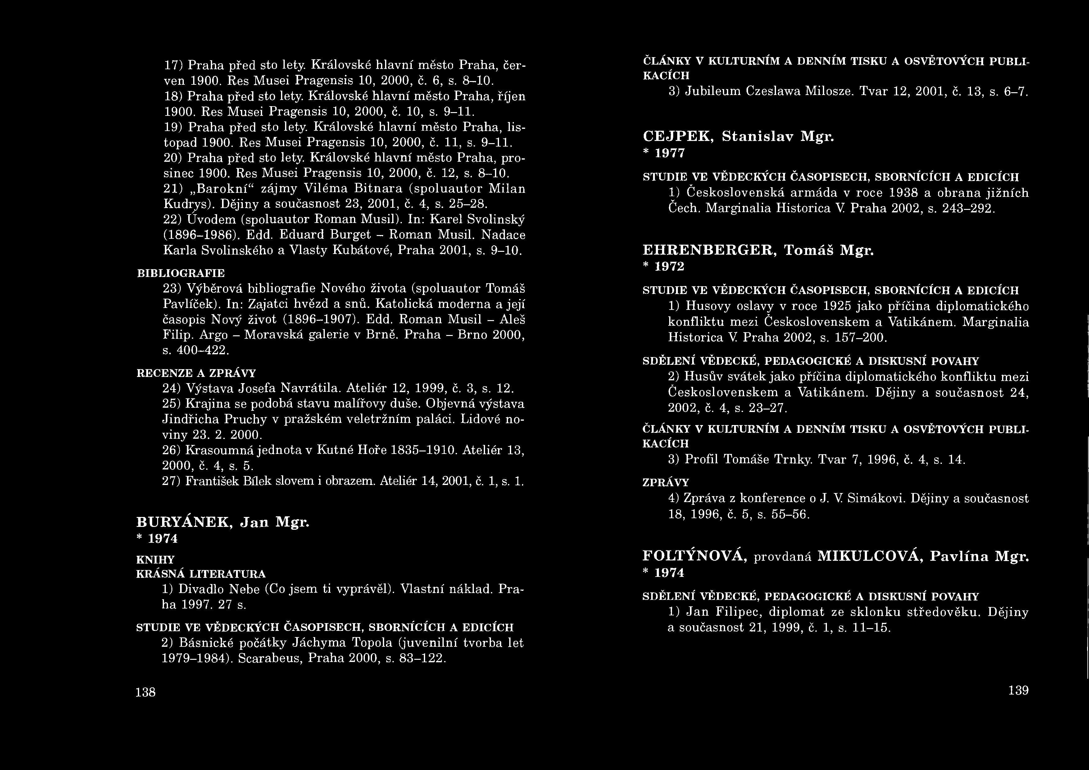 17) Praha před sto lety. Královské hlavní město Praha, červen 1900. Res Musei Pragensis 10, 2000, č. 6, s. 8-10. 18) Praha před sto lety. Královské hlavní město Praha, říjen 1900.