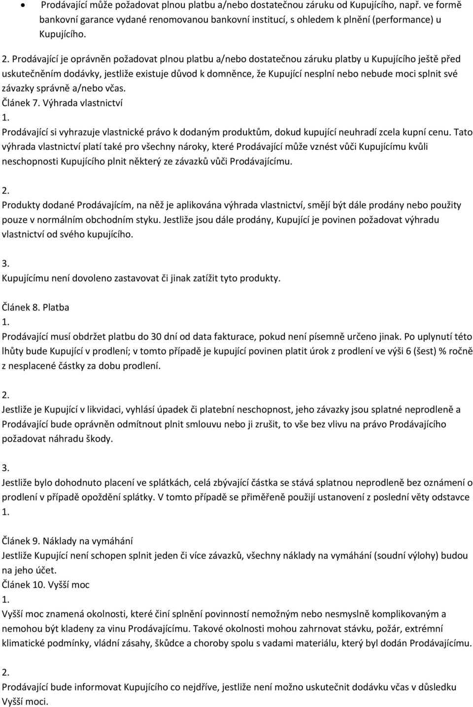 splnit své závazky správně a/nebo včas. Článek 7. Výhrada vlastnictví Prodávající si vyhrazuje vlastnické právo k dodaným produktům, dokud kupující neuhradí zcela kupní cenu.