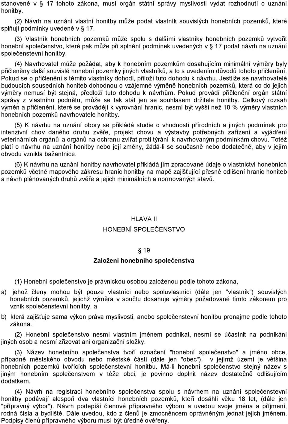 (3) Vlastník honebních pozemků může spolu s dalšími vlastníky honebních pozemků vytvořit honební společenstvo, které pak může při splnění podmínek uvedených v 17 podat návrh na uznání společenstevní