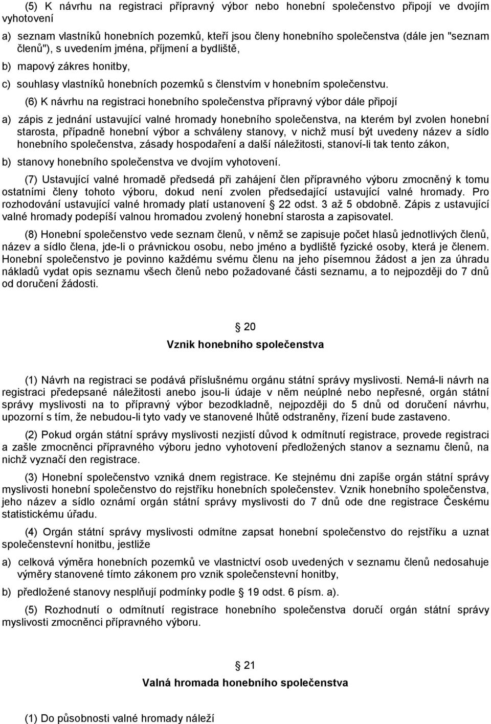 (6) K návrhu na registraci honebního společenstva přípravný výbor dále připojí a) zápis z jednání ustavující valné hromady honebního společenstva, na kterém byl zvolen honební starosta, případně