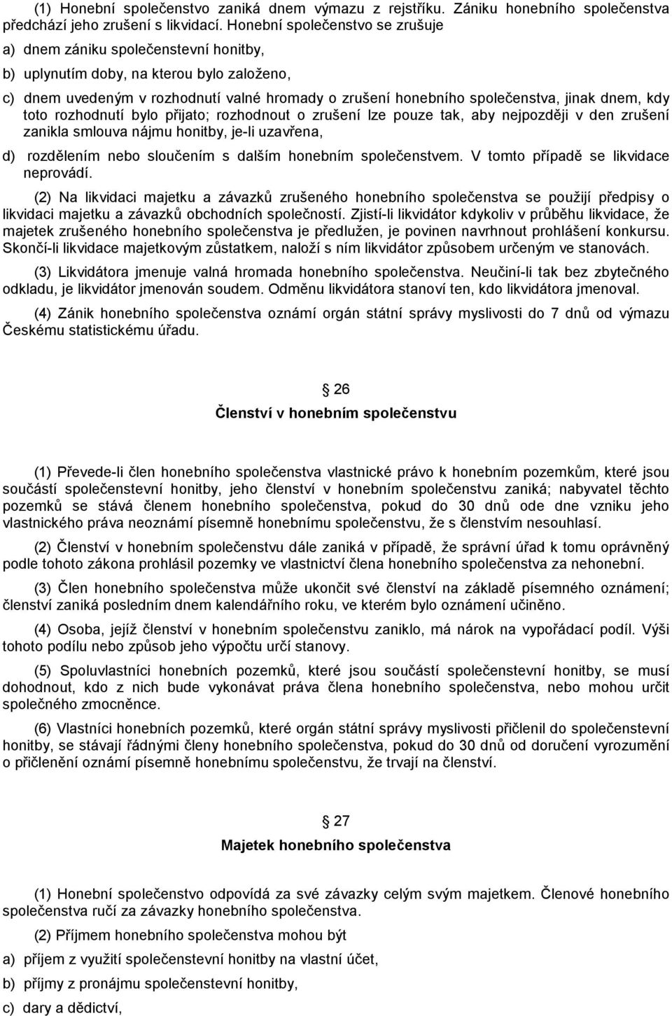 dnem, kdy toto rozhodnutí bylo přijato; rozhodnout o zrušení lze pouze tak, aby nejpozději v den zrušení zanikla smlouva nájmu honitby, je-li uzavřena, d) rozdělením nebo sloučením s dalším honebním