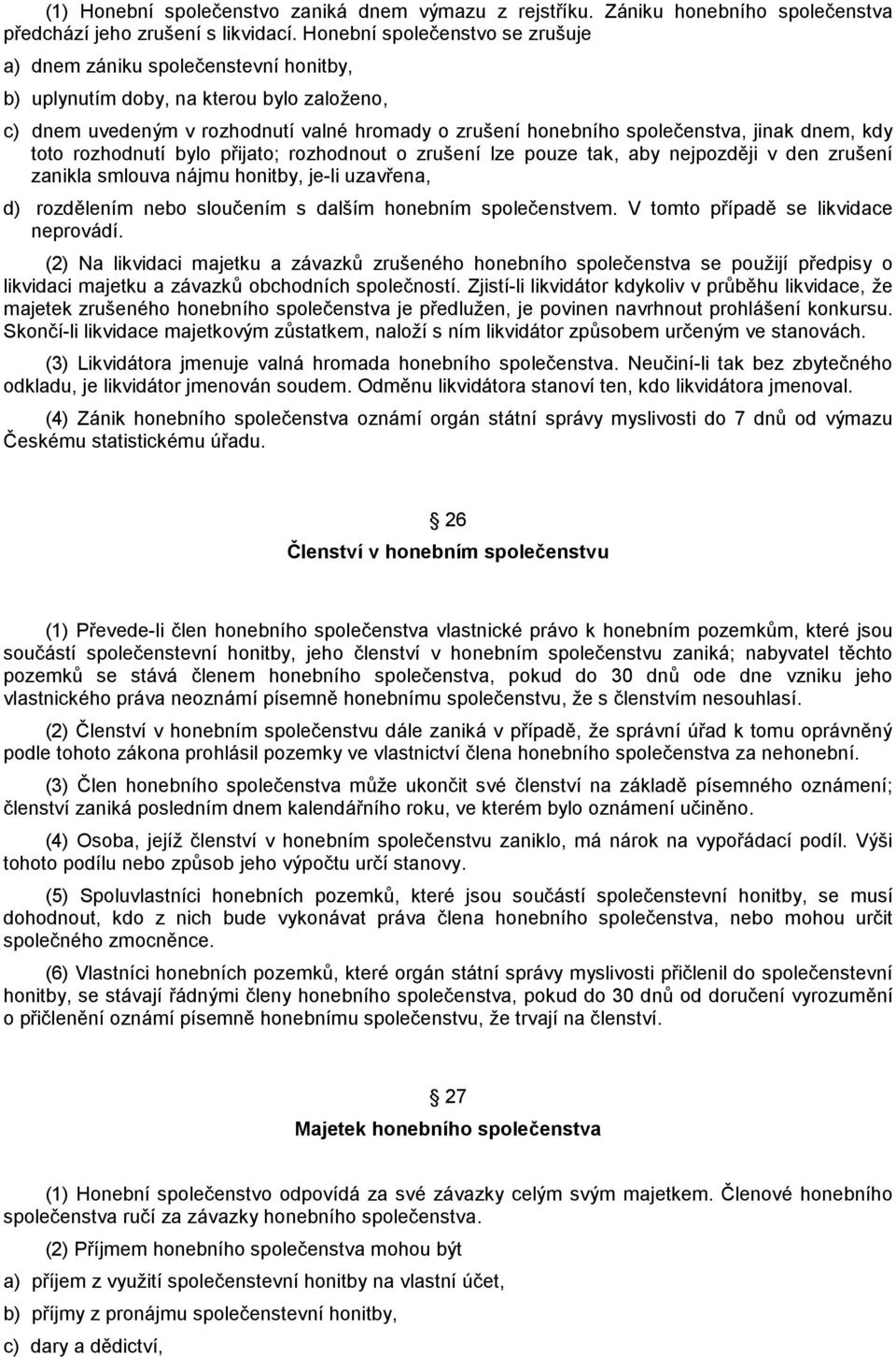 dnem, kdy toto rozhodnutí bylo přijato; rozhodnout o zrušení lze pouze tak, aby nejpozději v den zrušení zanikla smlouva nájmu honitby, je-li uzavřena, d) rozdělením nebo sloučením s dalším honebním