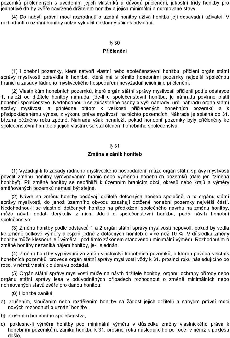 30 Přičlenění (1) Honební pozemky, které netvoří vlastní nebo společenstevní honitbu, přičlení orgán státní správy myslivosti zpravidla k honitbě, která má s těmito honebními pozemky nejdelší