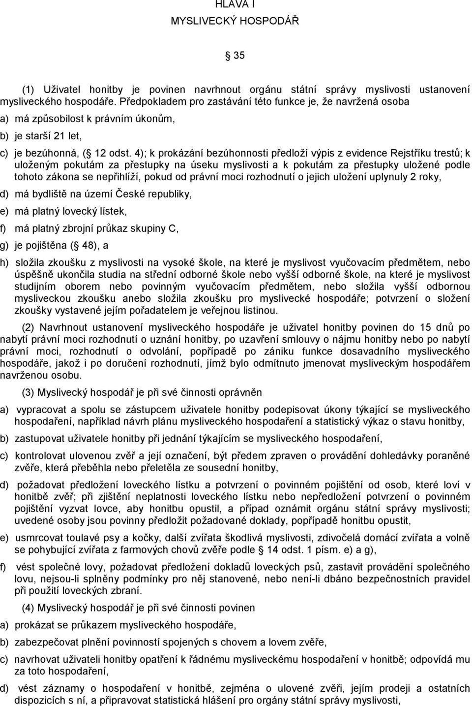 4); k prokázání bezúhonnosti předloží výpis z evidence Rejstříku trestů; k uloženým pokutám za přestupky na úseku myslivosti a k pokutám za přestupky uložené podle tohoto zákona se nepřihlíží, pokud