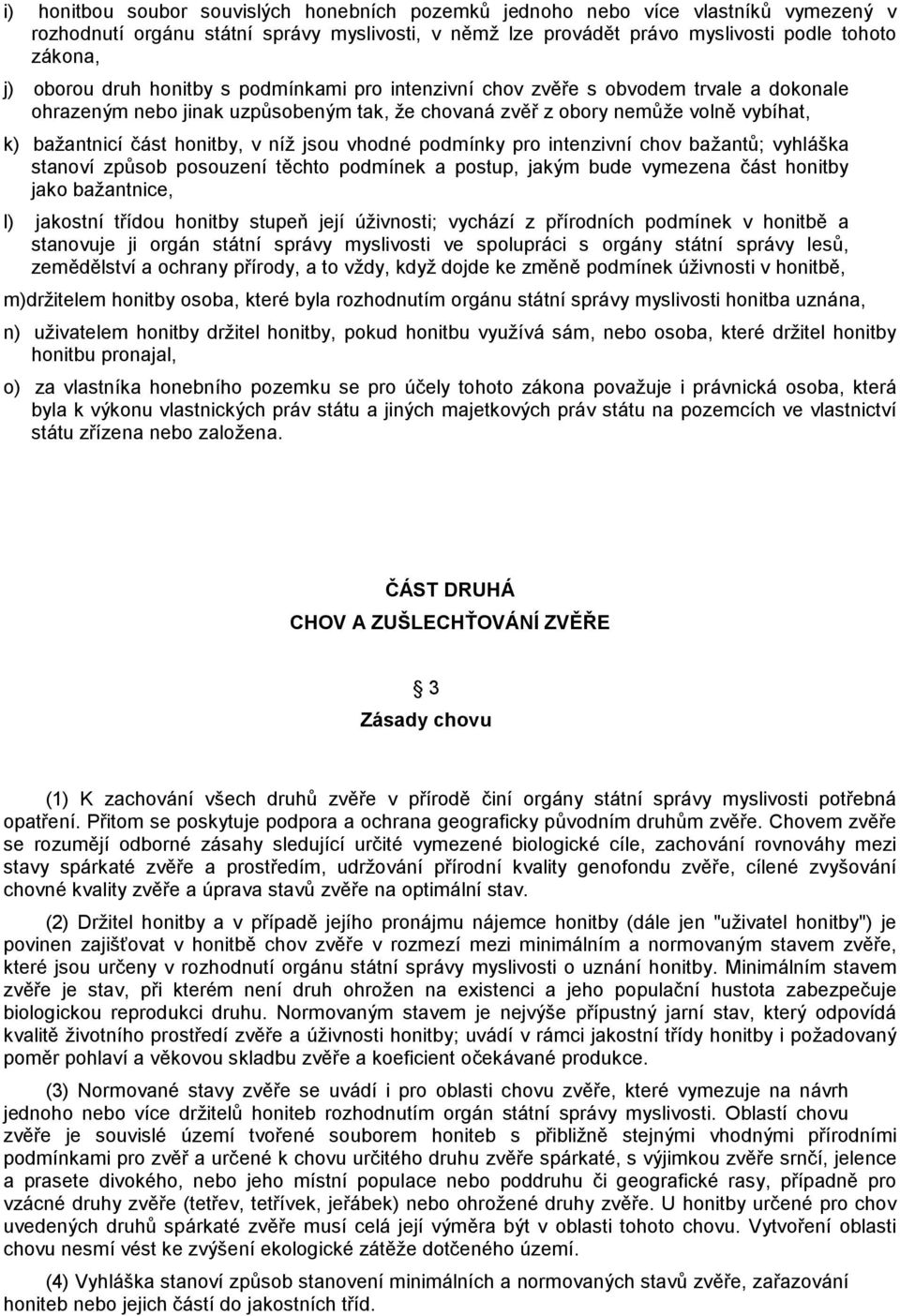 jsou vhodné podmínky pro intenzivní chov bažantů; vyhláška stanoví způsob posouzení těchto podmínek a postup, jakým bude vymezena část honitby jako bažantnice, l) jakostní třídou honitby stupeň její