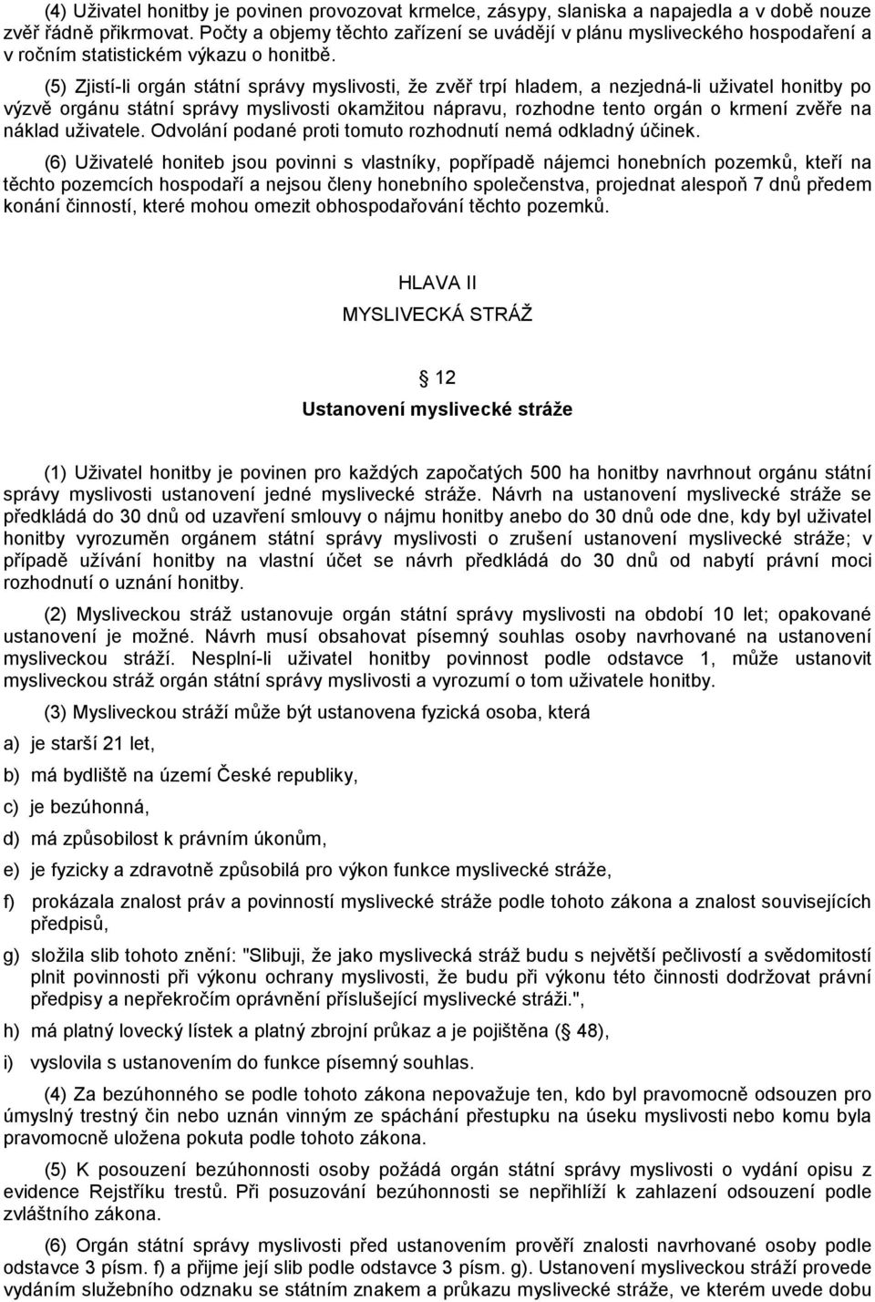 (5) Zjistí-li orgán státní správy myslivosti, že zvěř trpí hladem, a nezjedná-li uživatel honitby po výzvě orgánu státní správy myslivosti okamžitou nápravu, rozhodne tento orgán o krmení zvěře na