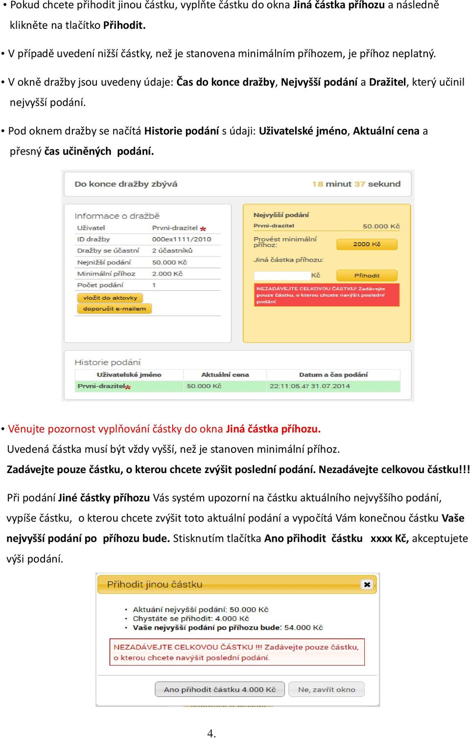 V okně dražby jsou uvedeny údaje: Čas do konce dražby, Nejvyšší podání a Dražitel, který učinil nejvyšší podání.