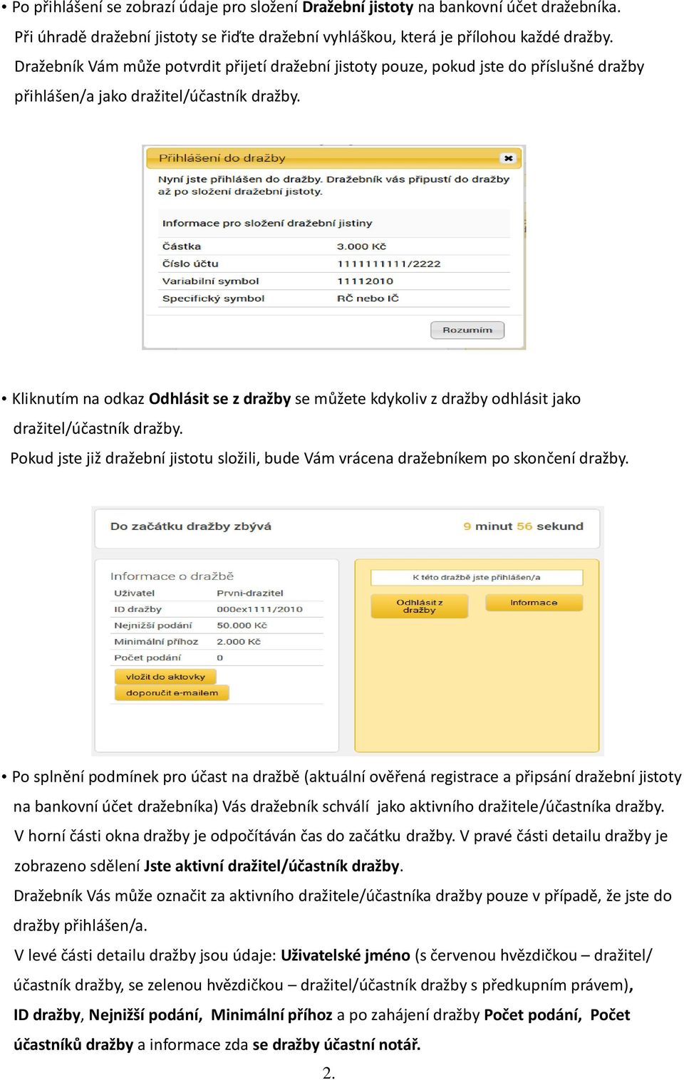 Kliknutím na odkaz Odhlásit se z dražby se můžete kdykoliv z dražby odhlásit jako dražitel/účastník dražby. Pokud jste již dražební jistotu složili, bude Vám vrácena dražebníkem po skončení dražby.