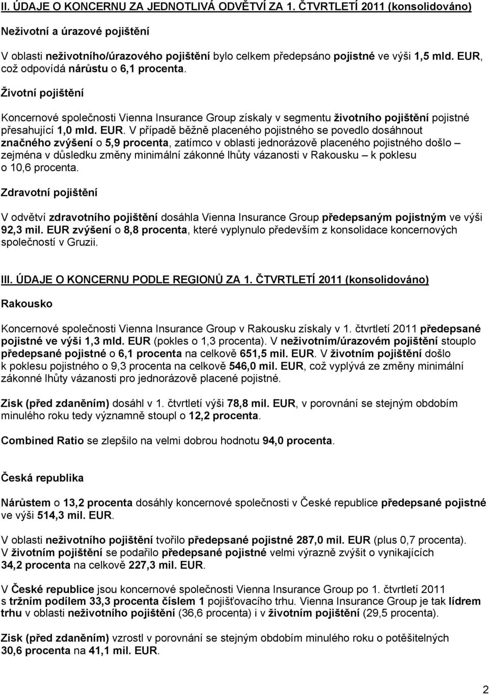 V případě běžně placeného pojistného se povedlo dosáhnout značného zvýšení o 5,9 procenta, zatímco v oblasti jednorázově placeného pojistného došlo zejména v důsledku změny minimální zákonné lhůty