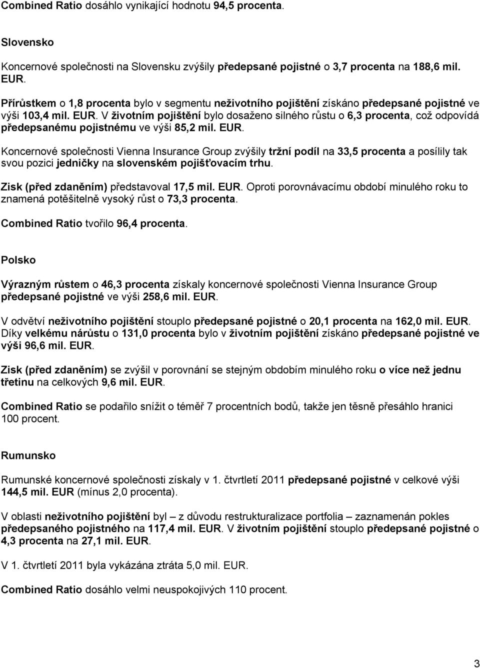 V životním pojištění bylo dosaženo silného růstu o 6,3 procenta, což odpovídá předepsanému pojistnému ve výši 85,2 mil. EUR.