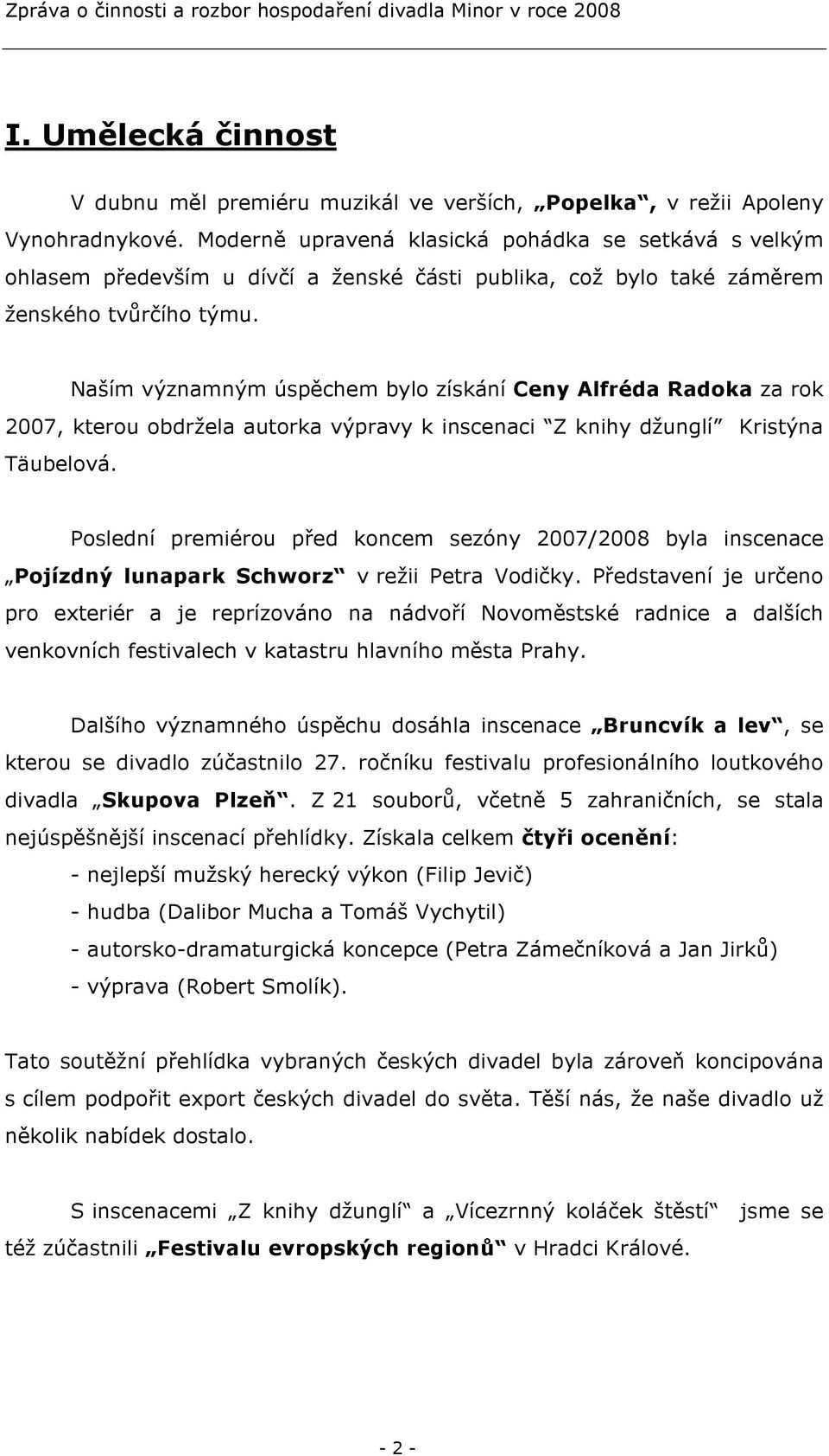 Naším významným úspěchem bylo získání Ceny Alfréda Radoka za rok 2007, kterou obdržela autorka výpravy k inscenaci Z knihy džunglí Kristýna Täubelová.