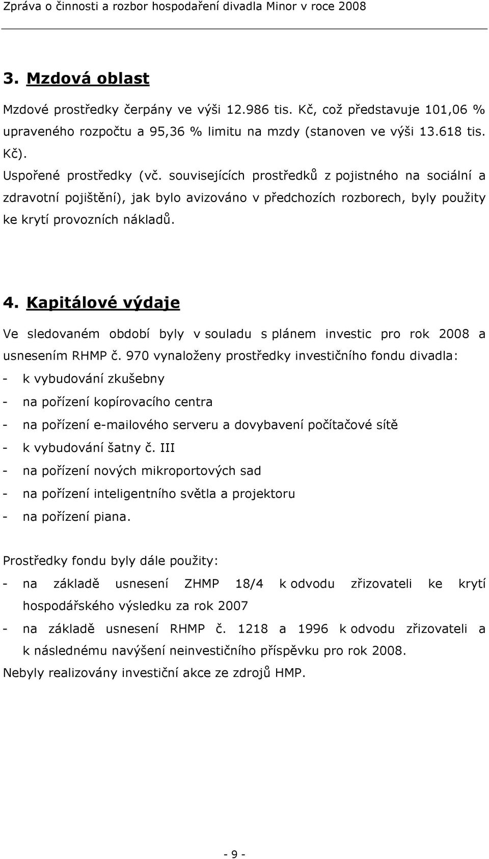 Kapitálové výdaje Ve sledovaném období byly v souladu s plánem investic pro rok 2008 a usnesením RHMP č.