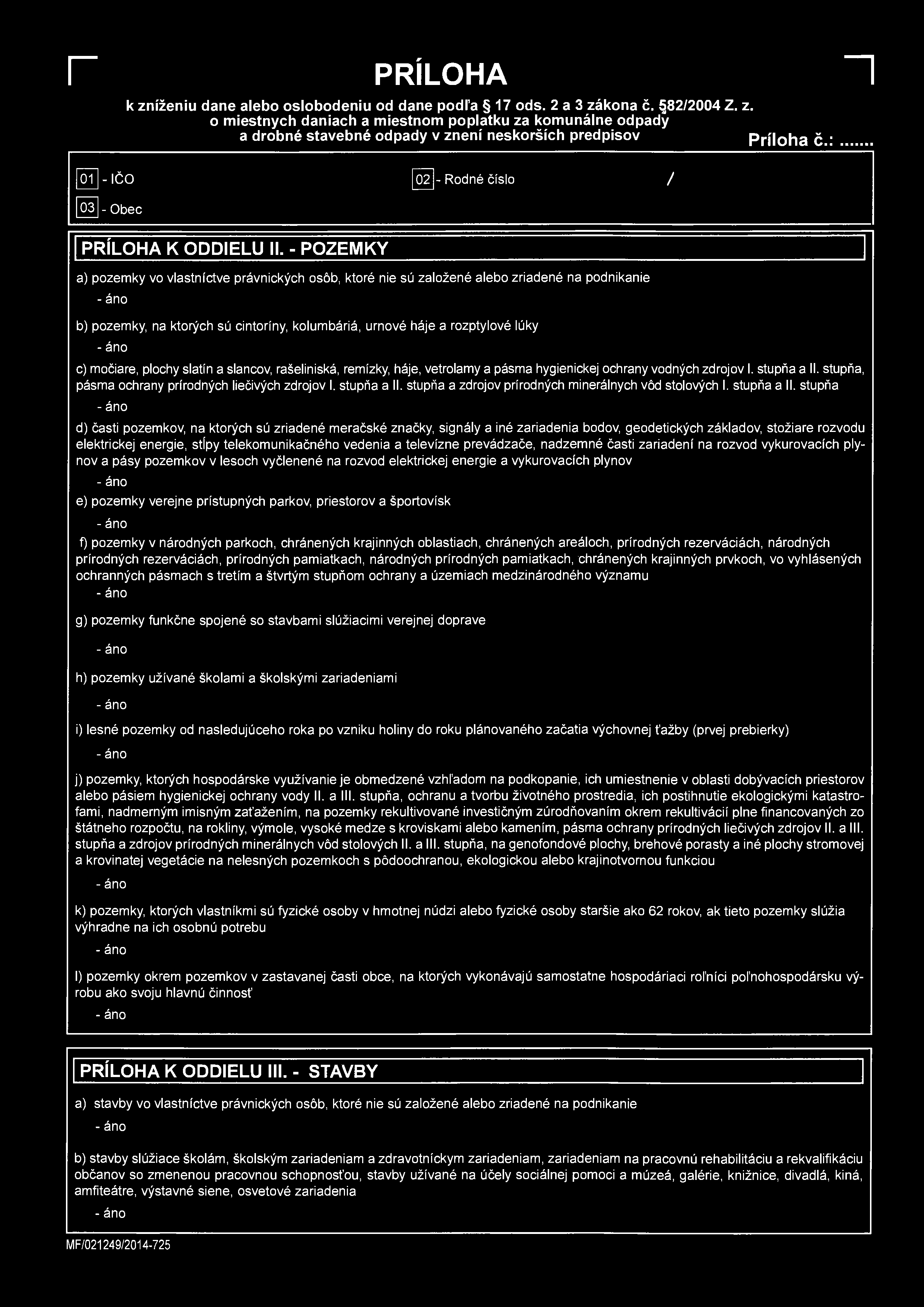 PRÍLOHA ~1 k zížeiu dae alebo oslobodeiu od dae podľa 17 ods. 2 a 3 zákoa č. 82/2004 Z. z. o miestych daiach a miestom poplatku za komuále odpady a drobé stavebé odpady v zeí eskorších predpisov Príloha Č 1 01 03 - IČO 02 - Rodé číslo / - Obec PRÍLOHA K ODDIELU II.