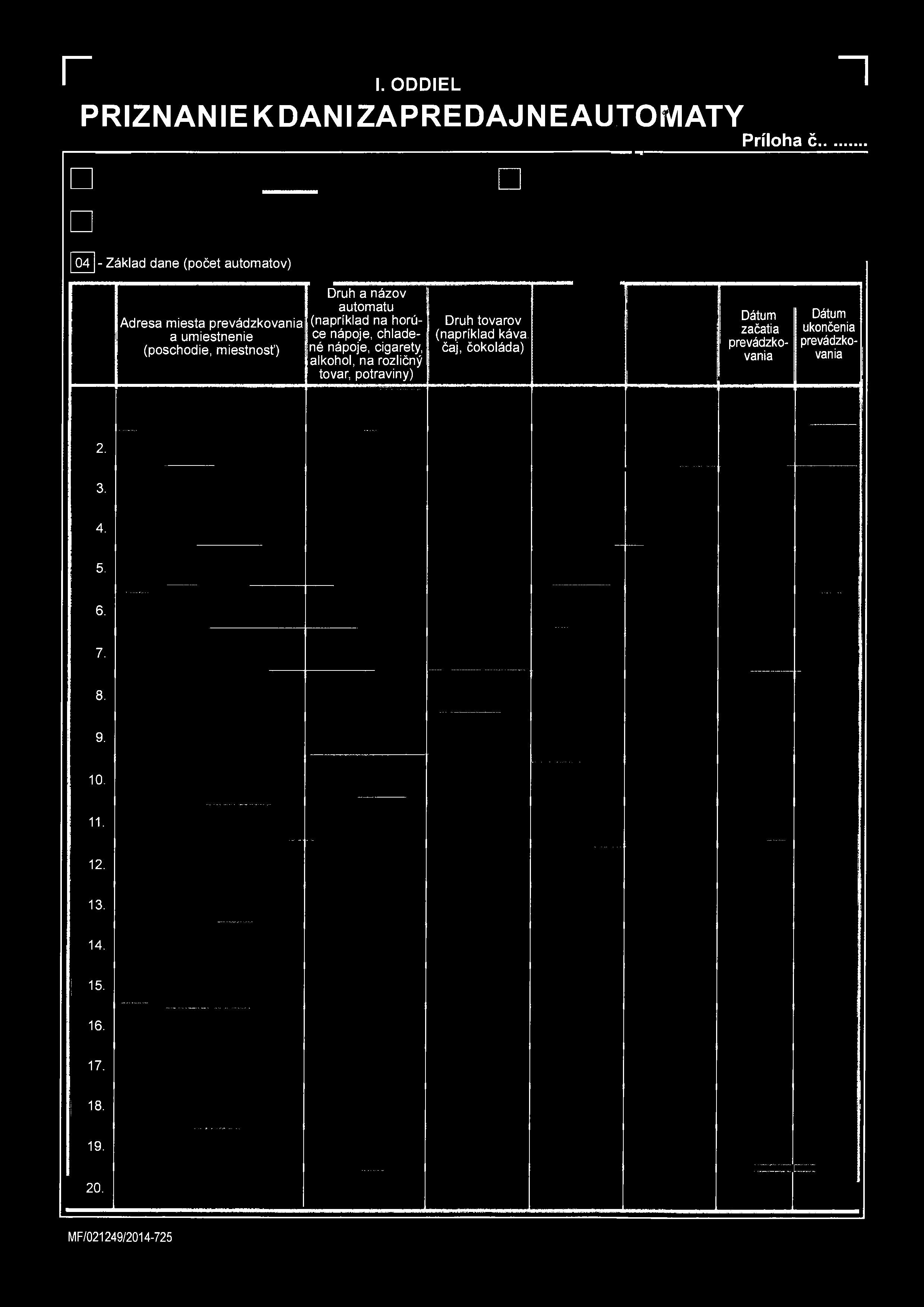 III. ODDIEL PRIZNANIE K DANIZAPREDANEAUTOMATY 04 - Základ dae (počet automatov) Adresa miesta prevádzkovaia a umiesteie (poschodie, miestosť) Druh a ázov automatu (apríklad a horúce ápoje, chladeé