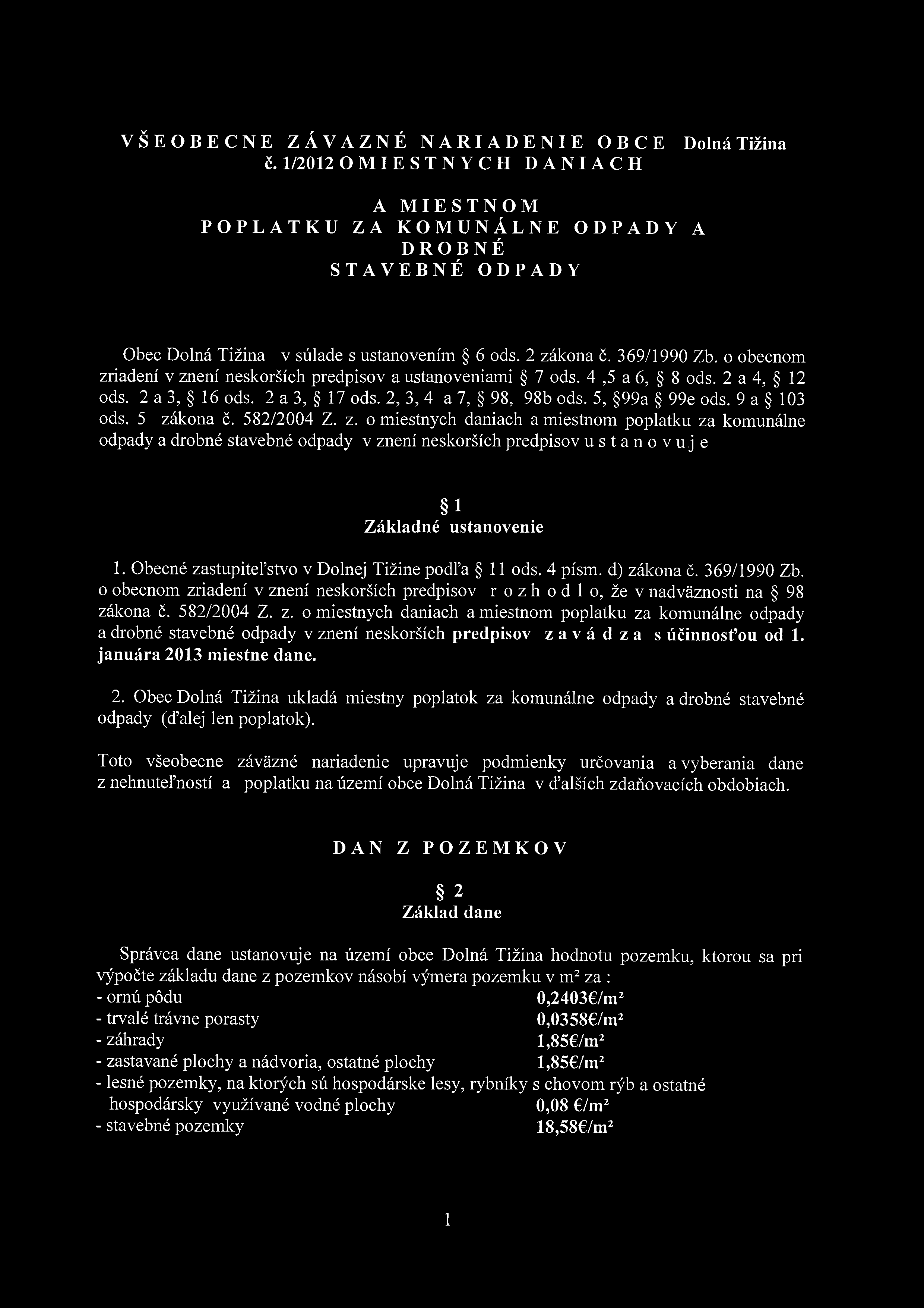 VŠEOBECNE ZÁVÄZNÉ NARIADENIE OBCE Dolná Tižina č. 1/2012 OMIESTNYCH DANIACH A MIESTNOM POPLATKU ZA KOMUNÁLNE ODPADY A DROBNÉ STAVEBNÉ ODPADY Obec Dolná Tižina v súlade s ustanovením 6 ods. 2 zákona č.