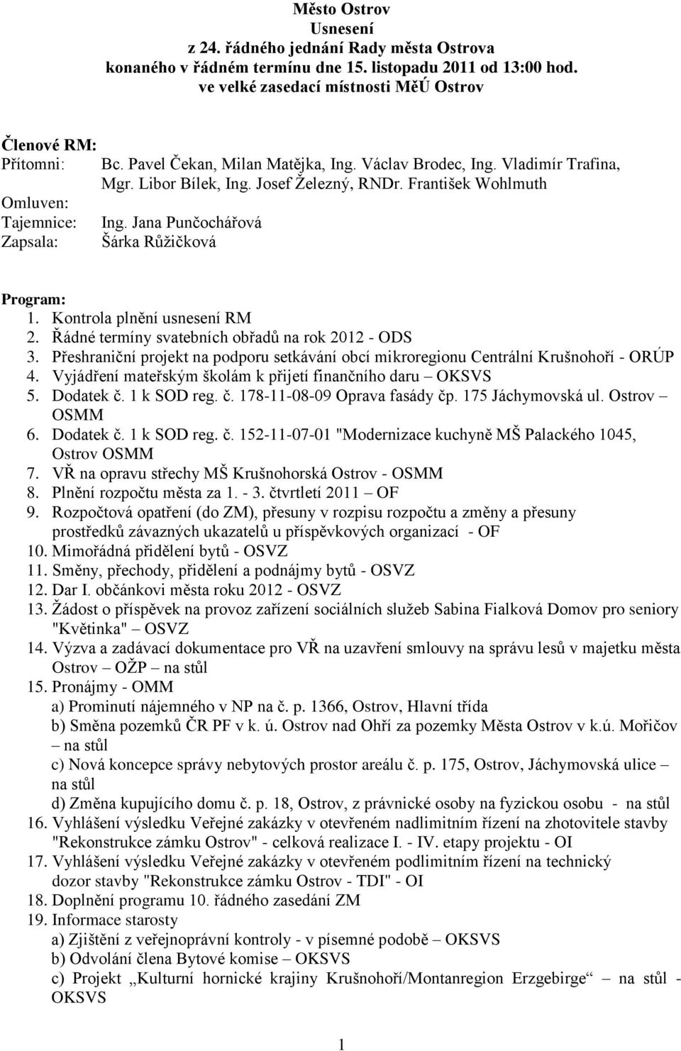 Josef Ţelezný, RNDr. František Wohlmuth Ing. Jana Punčochářová Šárka Růţičková Program: 1. Kontrola plnění usnesení RM 2. Řádné termíny svatebních obřadů na rok 2012 - ODS 3.