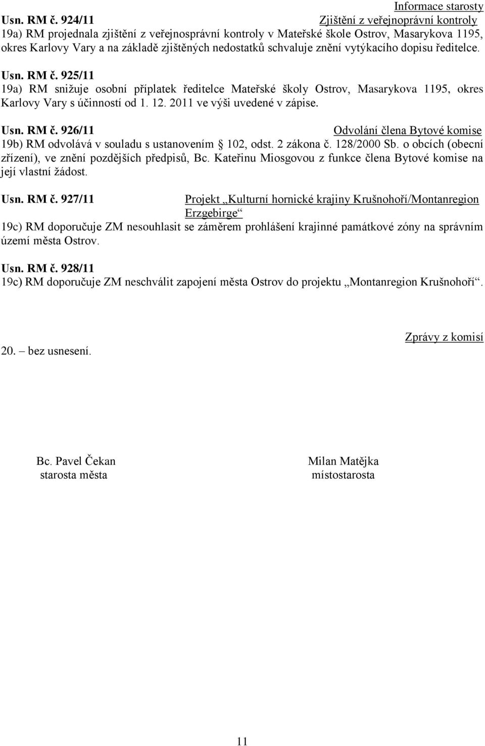schvaluje znění vytýkacího dopisu ředitelce. Usn. RM č. 925/11 19a) RM sniţuje osobní příplatek ředitelce Mateřské školy Ostrov, Masarykova 1195, okres Karlovy Vary s účinností od 1. 12.
