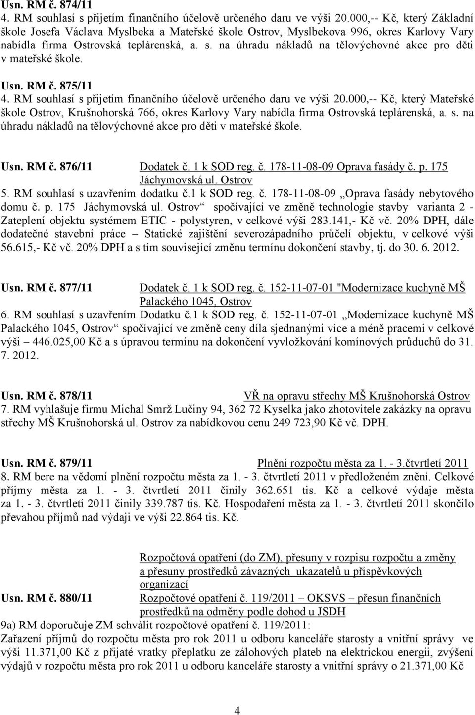 na úhradu nákladů na tělovýchovné akce pro děti v mateřské škole. Usn. RM č. 875/11 4. RM souhlasí s přijetím finančního účelově určeného daru ve výši 20.