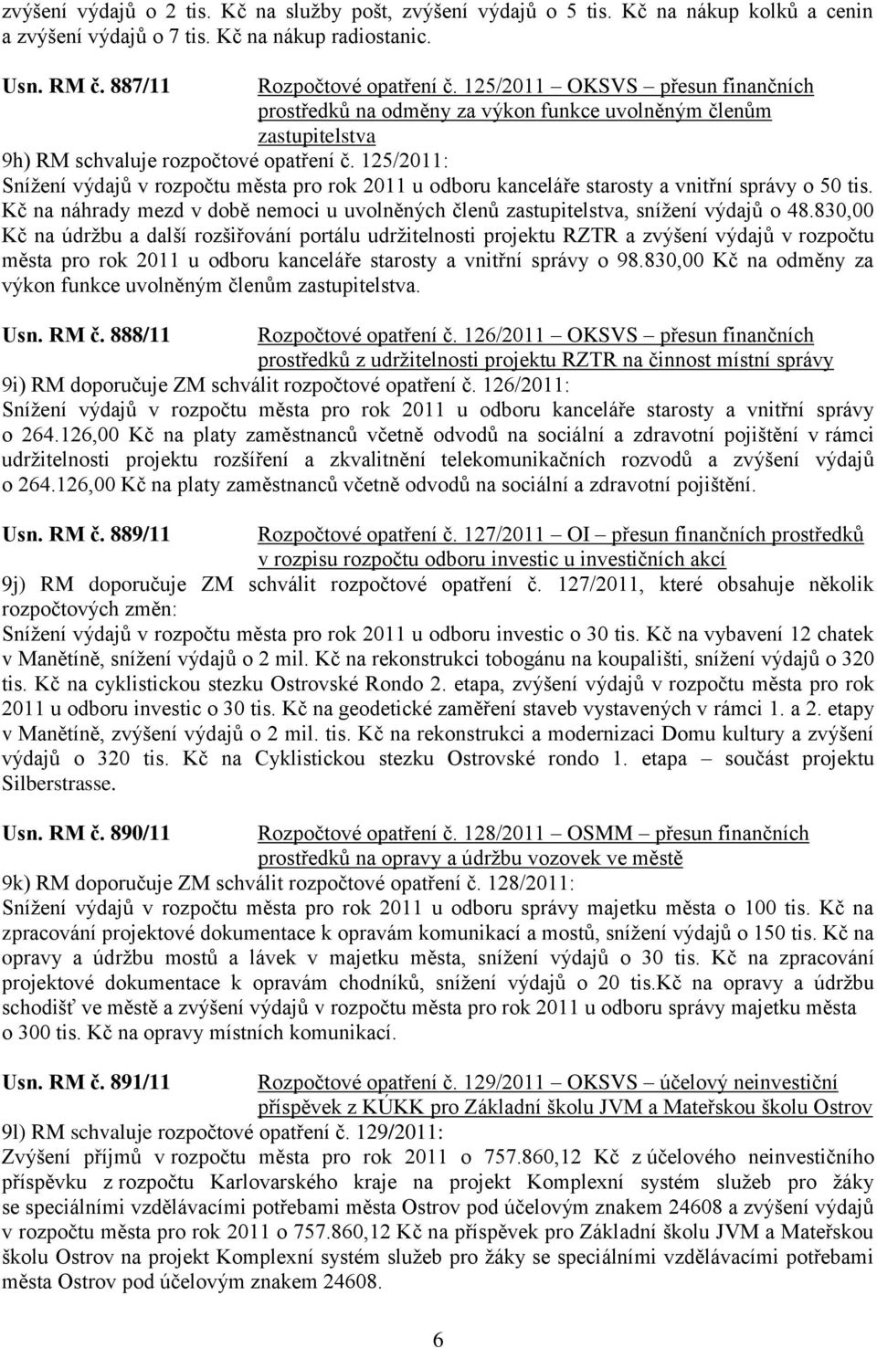 125/2011: Sníţení výdajů v rozpočtu města pro rok 2011 u odboru kanceláře starosty a vnitřní správy o 50 tis. Kč na náhrady mezd v době nemoci u uvolněných členů zastupitelstva, sníţení výdajů o 48.