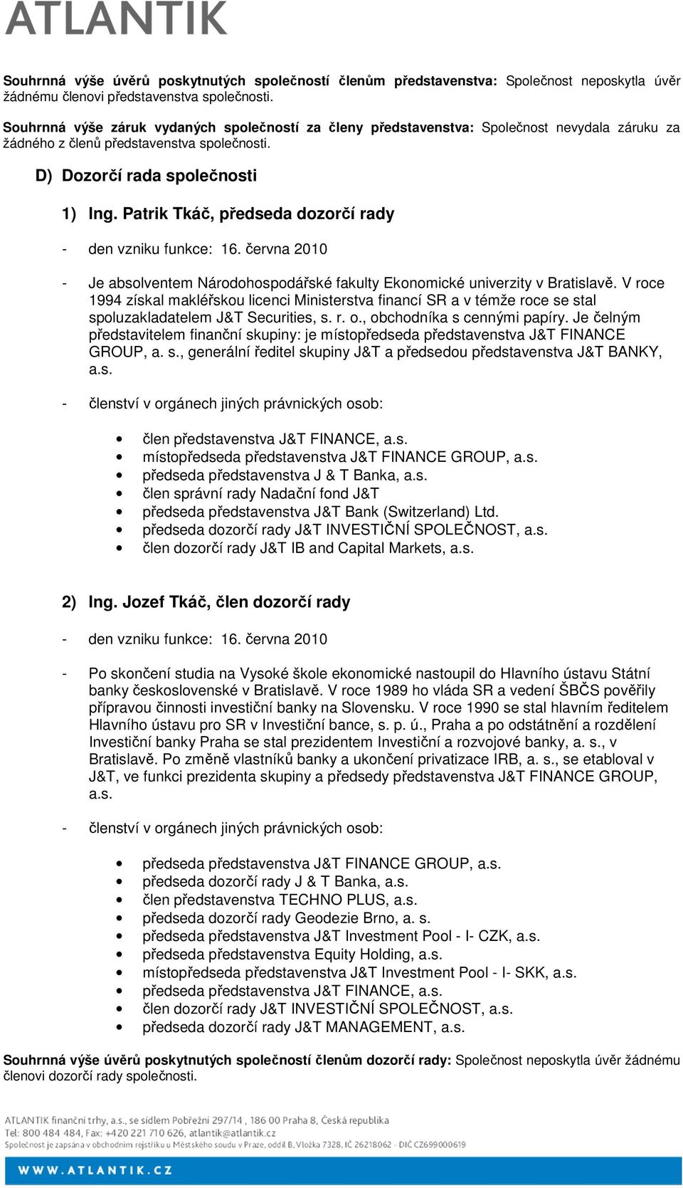 Patrik Tkáč, předseda dozorčí rady - den vzniku funkce: 16. června 2010 - Je absolventem Národohospodářské fakulty Ekonomické univerzity v Bratislavě.