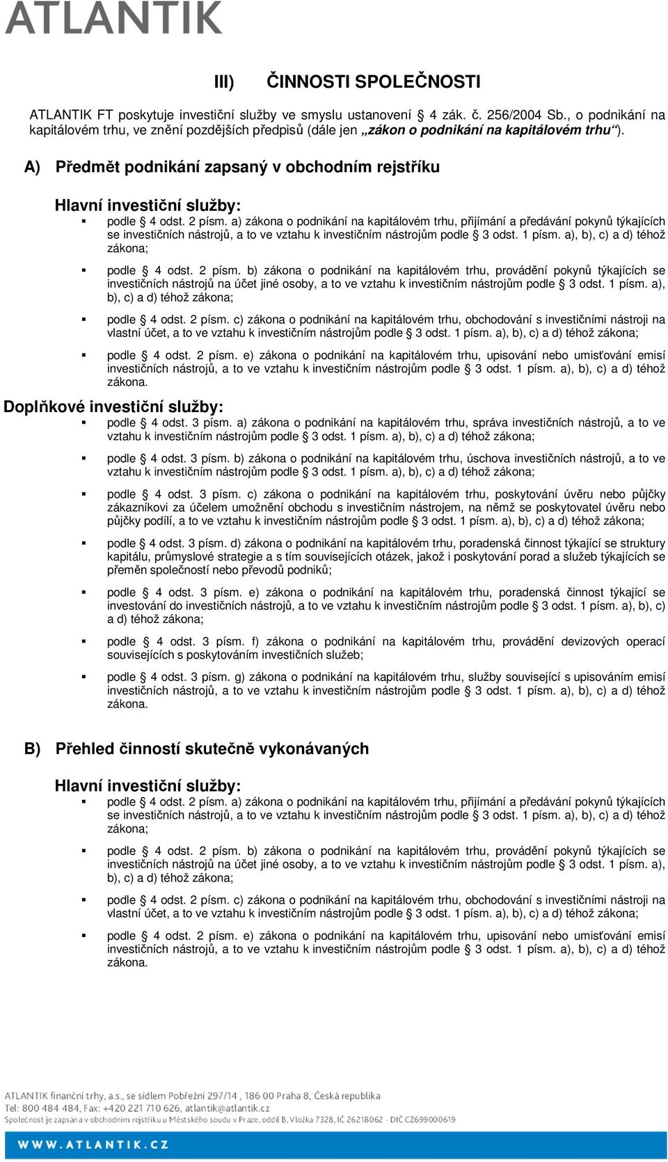 A) Předmět podnikání zapsaný v obchodním rejstříku Hlavní investiční služby: podle 4 odst. 2 písm.