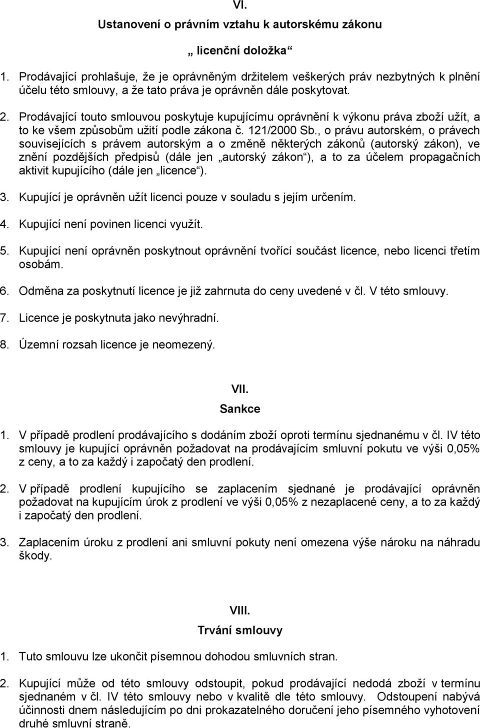 Prodávající touto smlouvou poskytuje kupujícímu oprávnění k výkonu práva zboží užít, a to ke všem způsobům užití podle zákona č. 121/2000 Sb.