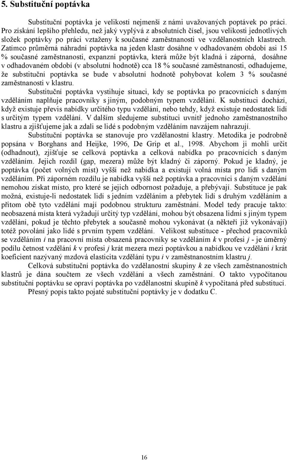 Zatímco průměrná náhradní poptávka na jeden klatr doáhne v odhadovaném období ai 15 % oučané zamětnanoti, expanzní poptávka, která může být kladná i záporná, doáhne v odhadovaném období (v abolutní