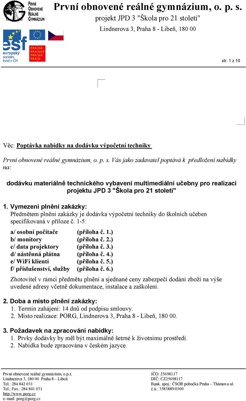 Vymezení plnění zakázky: Předmětem plnění zakázky je dodávka výpočetní techniky do školních učeben specifikovaná v příloze č. 1-5: a/ osobní počítače (příloha č. 1.) b/ monitory (příloha č. 2.