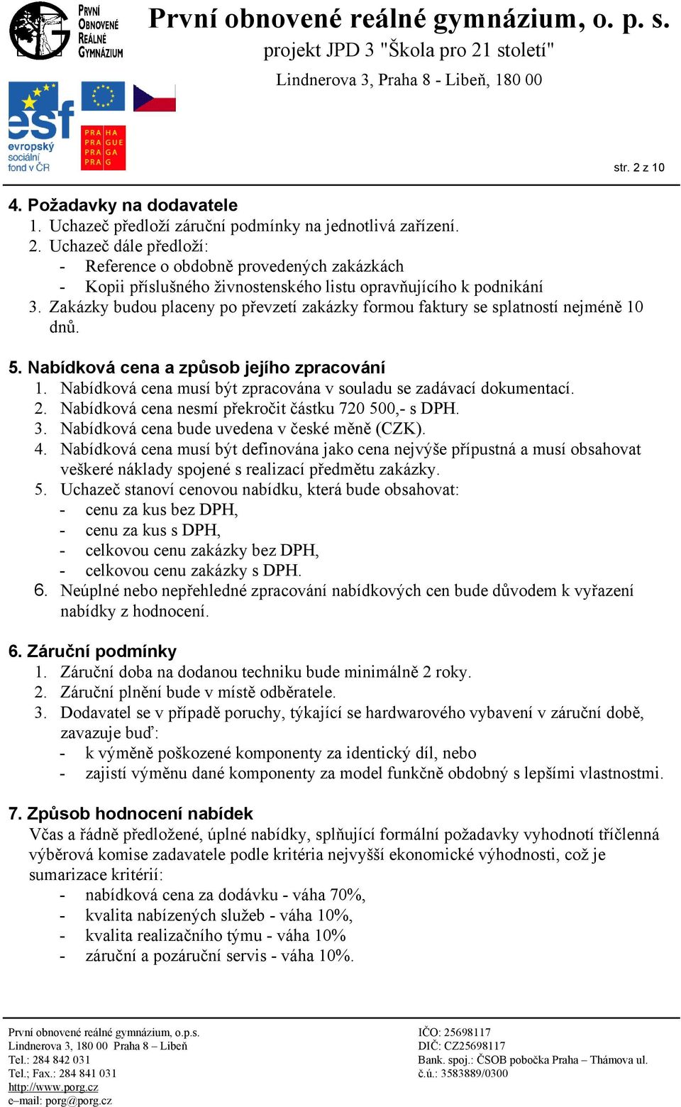Nabídková cena musí být zpracována v souladu se zadávací dokumentací. 2. Nabídková cena nesmí překročit částku 720 500,- s DPH. 3. Nabídková cena bude uvedena v české měně (CZK). 4.