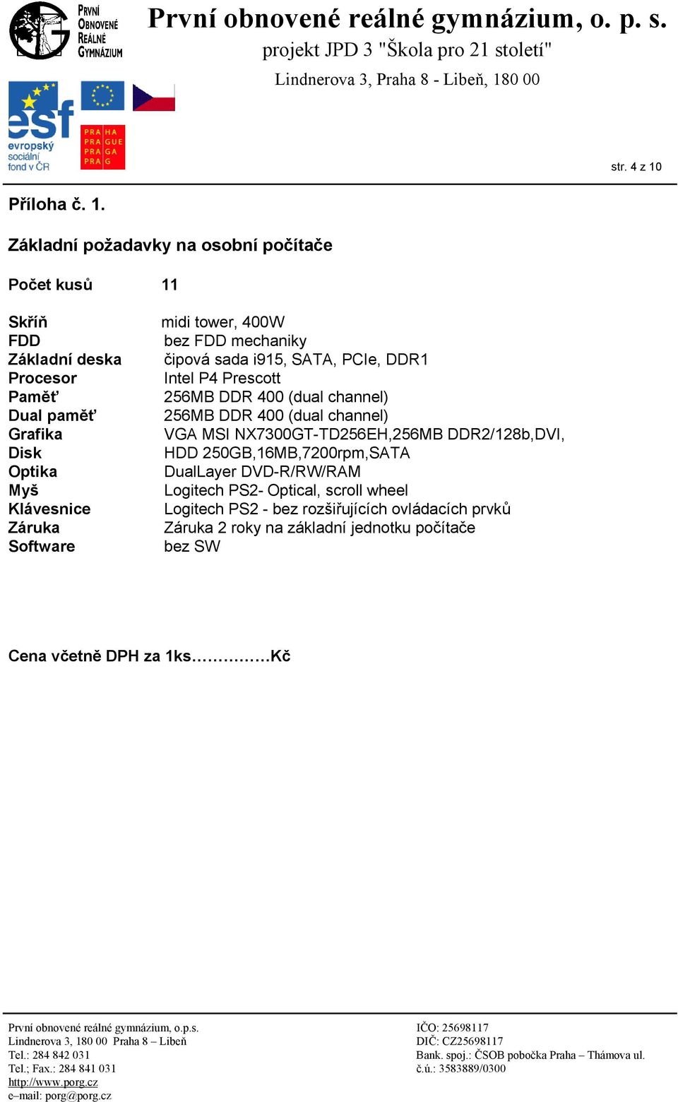 Základní požadavky na osobní počítače Počet kusů 11 Skříň FDD Základní deska Procesor Paměť Dual paměť Grafika Disk Optika Myš Klávesnice