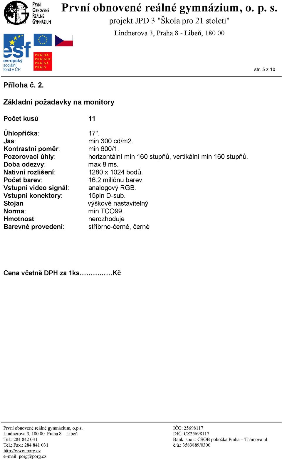 Doba odezvy: max 8 ms. Nativní rozlišení: 1280 x 1024 bodů. Počet barev: 16.2 miliónu barev.